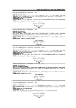 DIÁRIO OFICIAL EDIÇÃO Nº 851 DE 01 a 15 DE FEVEREIRO DE 2010

CONTRATO DE SERVIÇOS DE EXCEPCIONAL INTERESSE PÚBLICO - Nº 130/2010

CONTRATANTE – Município de Piancó - PB.
CONTRATADO – MARIA ELEUZA BATISTA
OBJETO – O presente Contrato tem por objeto a prestação de serviços na qualidade de ODONTÓLOGO, para atender os serviços no CEO – CENTRO DE ESPECIALIDADES
ODONTOLÓGICAS, vinculada a Secretaria Municipal de Saúde do Município de Piancó, nos dias de segunda a sexta-feira, com carga horária de 40 (quarenta) horas semanais.
FUNDAMENTO JURÍDICO – Lei n° 8.666/93 e alterações posteriores.
VIGÊNCIA – 01.02.2010 a 31.07.2010
DOTAÇÃO ORÇAMENTÁRIA – 01.010- Fundo Municipal de Saúde; 10.302.0029.2050 – Manter o CEO- Centro de Especialidades Odontológicos; 3190.04 – Contratação por tempo
determinado.
VALOR BRUTO MENSAL – R$ 1.690,00 (Um Mil Seiscentos e Noventa Reais)

                                                                        Publique-se e dê-se ciência.
                                                                   Paço Municipal, 01 de fevereiro de 2010


                                                                           Flávia Serra Galdino
                                                                                  Prefeita

CONTRATO DE SERVIÇOS DE EXCEPCIONAL INTERESSE PÚBLICO - Nº 131/2010

CONTRATANTE – Município de Piancó - PB.
CONTRATADO – MONA LISA DE SÁ ANGELO
OBJETO – O presente Contrato tem por objeto a prestação de serviços na qualidade de ODONTÓLOGO, para atender os serviços no CEO – CENTRO DE ESPECIALIDADES
ODONTOLÓGICAS, vinculada a Secretaria Municipal de Saúde do Município de Piancó, nos dias de segunda a sexta-feira, com carga horária de 40 (quarenta) horas semanais.
FUNDAMENTO JURÍDICO – Lei n° 8.666/93 e alterações posteriores.
VIGÊNCIA – 01.02.2010 a 31.07.2010
DOTAÇÃO ORÇAMENTÁRIA – 01.010- Fundo Municipal de Saúde;10.302.0029.2050 – Manter o CEO- Centro de Especialidades Odontológicos; 3190.04 – Contratação por tempo
determinado.
VALOR BRUTO MENSAL – R$ 1.690,00 (Um Mil Seiscentos e Noventa Reais)

                                                                        Publique-se e dê-se ciência.
                                                                   Paço Municipal, 01 de fevereiro de 2010


                                                                           Flávia Serra Galdino
                                                                                  Prefeita

CONTRATO DE SERVIÇOS DE EXCEPCIONAL INTERESSE PÚBLICO – NA ÁREA DA SAÚDE - Nº 132/2010

CONTRATANTE – Município de Piancó - PB.
CONTRATADO – OSVALDO ESTEVAM DE SOUZA JÚNIOR
OBJETO – O presente Contrato tem por objeto a prestação de serviços na qualidade de ODONTÓLOGO, para atender os serviços no CEO – CENTRO DE ESPECIALIDADES
ODONTOLÓGICAS, vinculada a Secretaria Municipal de Saúde do Município de Piancó, nos dias de segunda a sexta-feira, com carga horária de 40 (quarenta) horas semanais.
FUNDAMENTO JURÍDICO – Lei n° 8.666/93 e alterações posteriores.
VIGÊNCIA – 01.02.2010 a 31.07.2010
DOTAÇÃO ORÇAMENTÁRIA – 01.010- Fundo Municipal de Saúde;10.302.0029.2050 – Manter o CEO- Centro de Especialidades Odontológicos; 3190.04 – Contratação por tempo
determinado.
VALOR BRUTO MENSAL – R$ 1.690,00 (Um Mil Seiscentos e Noventa Reais)

                                                                        Publique-se e dê-se ciência.
                                                                   Paço Municipal, 01 de fevereiro de 2010


                                                                           Flávia Serra Galdino
                                                                                  Prefeita
CONTRATO DE SERVIÇOS DE EXCEPCIONAL INTERESSE PÚBLICO – NA ÁREA DA SAÚDE - Nº 133/2010

CONTRATANTE – Município de Piancó - PB.
CONTRATADO – DONÁRIA MARIA LEITE FERREIRA
OBJETO – O presente Contrato tem por objeto a prestação de serviços na qualidade de ATENDENTE DE CONSULTORIO DENTÁRIO, para atender os serviços no CEO – CENTRO DE
ESPECIALIDADES ODONTOLÓGICAS, vinculada a Secretaria Municipal de Saúde do Município de Piancó, nos dias de segunda a sexta-feira, com carga horária de 40 (quarenta) horas
semanais.
FUNDAMENTO JURÍDICO – Lei n° 8.666/93 e alterações posteriores.
VIGÊNCIA – 01.02.2010 a 31.07.2010
DOTAÇÃO ORÇAMENTÁRIA –01.010- Fundo Municipal de Saúde;10.302.0029.2050 – Manter o CEO- Centro de Especialidades Odontológicos; 3190.04 – Contratação por tempo
determinado.
VALOR BRUTO MENSAL – R$ 510,00 (Quinhentos e dez reais)
                                                                          Publique-se e dê-se ciência.

                                                                   Paço Municipal, 01 de fevereiro de 2010


                                                                           Flávia Serra Galdino
                                                                                  Prefeita

CONTRATO DE SERVIÇOS DE EXCEPCIONAL INTERESSE PÚBLICO - Nº 134/2010

CONTRATANTE – Município de Piancó - PB.
CONTRATADO – MARINETE FREITAS SILVA
OBJETO – O presente Contrato tem por objeto a prestação de serviços na qualidade de ATENDENTE DE CONSULTORIO DENTÁRIO, para atender os serviços no CEO – CENTRO DE
ESPECIALIDADES ODONTOLÓGICAS, vinculada a Secretaria Municipal de Saúde do Município de Piancó, nos dias de segunda a sexta-feira, com carga horária de 40 (quarenta) horas
semanais.
FUNDAMENTO JURÍDICO – Lei n° 8.666/93 e alterações posteriores.
VIGÊNCIA – 01.02.2010 a 31.07.2010
DOTAÇÃO ORÇAMENTÁRIA –;10.302.0029.2050 – Manter o CEO- Centro de Especialidades Odontológicos; 3190.04 – Contratação por tempo determinado.
VALOR BRUTO MENSAL – R$ 510,00 (Quinhentos e dez reais)
                                                                          Publique-se e dê-se ciência.

                                                                   Paço Municipal, 01 de fevereiro de 2010


                                                                           Flávia Serra Galdino
                                                                                  Prefeita
 