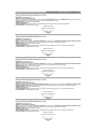 DIÁRIO OFICIAL EDIÇÃO Nº 851 DE 01 a 15 DE FEVEREIRO DE 2010

CONTRATO DE SERVIÇOS DE EXCEPCIONAL INTERESSE PÚBLICO - Nº 150/2010

CONTRATANTE – Município de Piancó - PB.
CONTRATADO – ODÍLIA SALVIANO DA PAZ ALVES
OBJETO – O presente Contrato tem por objeto a prestação de serviços na qualidade de AUXILIAR DE GESTÃO, com lotação na FARMÁCIA POPULAR, vinculada a Secretaria Municipal
de Saúde do Município de Piancó, nos dias de segunda a sexta-feira, com carga horária de 40 (quarenta) horas semanais.
FUNDAMENTO JURÍDICO – Lei n° 8.666/93 e alterações posteriores.
VIGÊNCIA 01.02.2010 a 31.07.2010
DOTAÇÃO ORÇAMENTÁRIA – Fundo Municipal de Saúde; 10.301.0029.2045; Manter a Farmácia Popular; 3190.04 – Contratação por tempo determinado.
VALOR BRUTO MENSAL – R$ 510,00 (Quatrocentos e dez reais)
                                                                             Publique-se e dê-se ciência.

                                                                  Paço Municipal, 01 de fevereiro de 2010


                                                                          Flávia Serra Galdino
                                                                                 Prefeita


CONTRATO DE SERVIÇOS DE EXCEPCIONAL INTERESSE PÚBLICO - Nº 151/2010

CONTRATANTE – Município de Piancó - PB.
CONTRATADO – ALDO PEREIRA DE LIMA
OBJETO – Prestação de serviço na qualidade de TÉCNICO EM LABORATORIO, com lotação fixada no LABORATÓRIO DE ANALISES CLINICAS DR ANTONIO DE ARAUJO
QUINHO, nesta cidade, vinculado a Secretaria de Saúde nos dias de segunda a sexta feira, com carga horária de 40 (quarenta) horas semanais.
FUNDAMENTO JURÍDICO – Lei n° 8.666/93 e alterações posteriores.
VIGÊNCIA 01.02.2010 a 31.07.2010
DOTAÇÃO ORÇAMENTÁRIA – 01.010- Fundo Municipal de Saúde; 10.302.2029.2049 – Manter as Atividades do PAB; 3.1.90.04 – Contratação por tempo determinado
VALOR BRUTO MENSAL – R$ 510,00 (Quatrocentos e dez reais)

                                                                       Publique-se e dê-se ciência.

                                                                  Paço Municipal, 01 de fevereiro de 2010


                                                                          Flávia Serra Galdino
                                                                                 Prefeita


CONTRATO DE SERVIÇOS DE EXCEPCIONAL INTERESSE PÚBLICO - Nº 152/2010

CONTRATANTE – Município de Piancó - PB.
CONTRATADO – ANA CALINA FELIPE DA SILVA
OBJETO – Prestação de serviço na qualidade de TÉCNICO EM LABORATORIO, com lotação fixada no LABORATÓRIO DE ANALISES CLINICAS DR ANTONIO DE ARAUJO
QUINHO, nesta cidade, vinculado a Secretaria de Saúde nos dias de segunda a sexta feira, com carga horária de 40 (quarenta) horas semanais.
FUNDAMENTO JURÍDICO – Lei n° 8.666/93 e alterações posteriores.
VIGÊNCIA 01.02.2010 a 31.07.2010
DOTAÇÃO ORÇAMENTÁRIA – 01.010- Fundo Municipal de Saúde; 10.302.2029.2049 – Manter as Atividades do PAB; 3.1.90.04 – Contratação por tempo determinado
VALOR BRUTO MENSAL – R$ 510,00 (Quatrocentos e dez reais)
                                                                          Publique-se e dê-se ciência.
                                                                    Paço Municipal, 01 de fevereiro de 2010


                                                                          Flávia Serra Galdino
                                                                                 Prefeita


CONTRATO DE SERVIÇOS DE EXCEPCIONAL INTERESSE PÚBLICO - Nº 153/2010

CONTRATANTE – Município de Piancó - PB.
CONTRATADO – DANIELE MARIA LEITE FERREIRA
OBJETO – Prestação de serviço na qualidade de RECEPCIONISTA EM UNIDADE DE SAUDE, com lotação fixada no, com lotação fixada no LABORATÓRIO DE ANALISES CLINICAS
DR ANTONIO DE ARAUJO QUINHO, nesta cidade,, vinculado a Secretaria de Saúde nos dias de segunda a sexta feira, com carga horária de 40 (quarenta) horas semanais.
FUNDAMENTO JURÍDICO – Lei n° 8.666/93 e alterações posteriores.
VIGÊNCIA 01.02.2010 a 31.07.2010
DOTAÇÃO ORÇAMENTÁRIA – 01.010- Fundo Municipal de Saúde; 10.302.2029.2049 – Manter as Atividades do PAB; 3.1.90.04 – Contratação por tempo determinado
VALOR BRUTO MENSAL – R$ 510,00 (Quatrocentos e dez reais)

                                                                       Publique-se e dê-se ciência.

                                                                  Paço Municipal, 01 de fevereiro de 2010


                                                                          Flávia Serra Galdino
                                                                                 Prefeita

CONTRATO DE SERVIÇOS DE EXCEPCIONAL INTERESSE PÚBLICO - Nº 154/2010

CONTRATANTE – Município de Piancó - PB.
CONTRATADO – CARLOS ALBERTO A GERVAZIO
OBJETO – Prestação de serviço na qualidade de TÉCNICO EM LABORATORIO, com lotação fixada no LABORATÓRIO DE ANALISES CLINICAS DR ANTONIO DE ARAUJO
QUINHO, nesta cidade, vinculado a Secretaria de Saúde nos dias de segunda a sexta feira, com carga horária de 40 (quarenta) horas semanais.
FUNDAMENTO JURÍDICO – Lei n° 8.666/93 e alterações posteriores.
VIGÊNCIA 01.02.2010 a 31.07.2010
DOTAÇÃO ORÇAMENTÁRIA 01.010- Fundo Municipal de Saúde; 10.302.2029.2049 – Manter as Atividades do PAB; 3.1.90.04 – Contratação por tempo determinado
VALOR BRUTO MENSAL – R$ 510,00 (Quatrocentos e dez reais)
                                                                          Publique-se e dê-se ciência.

                                                                  Paço Municipal, 01 de fevereiro de 2010




                                                                          Flávia Serra Galdino
                                                                                 Prefeita
 