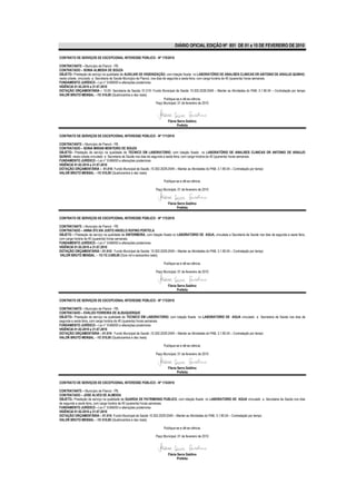 DIÁRIO OFICIAL EDIÇÃO Nº 851 DE 01 a 15 DE FEVEREIRO DE 2010

CONTRATO DE SERVIÇOS DE EXCEPCIONAL INTERESSE PÚBLICO - Nº 170/2010

CONTRATANTE – Município de Piancó - PB.
CONTRATADO – SONIA ALMEIDA DE SOUZA
OBJETO– Prestação de serviço na qualidade de AUXILIAR DE HIGIENIZAÇÃO, com lotação fixada no LABORATÓRIO DE ANALISES CLINICAS DR ANTONIO DE ARAUJO QUINHO,
nesta cidade, vinculado a Secretaria de Saúde Município de Piancó, nos dias de segunda a sexta feira, com carga horária de 40 (quarenta) horas semanais.
FUNDAMENTO JURÍDICO – Lei n° 8.666/93 e alterações posteriores.
VIGÊNCIA 01.02.2010 a 31.07.2010
DOTAÇÃO ORÇAMENTÁRIA – 10.00- Secretaria de Saúde; 01.010- Fundo Municipal de Saúde 10.302.2029.2049 – Manter as Atividades do PAB; 3.1.90.04 – Contratação por tempo
VALOR BRUTO MENSAL – R$ 510,00 (Quatrocentos e dez reais)
                                                                             Publique-se e dê-se ciência.
                                                                      Paço Municipal, 01 de fevereiro de 2010




                                                                         Flávia Serra Galdino
                                                                                Prefeita

CONTRATO DE SERVIÇOS DE EXCEPCIONAL INTERESSE PÚBLICO - Nº 171/2010

CONTRATANTE – Município de Piancó - PB.
CONTRATADO – SONIA MIRIAN MONTEIRO DE SOUZA
OBJETO– Prestação de serviço na qualidade de TECNICO EM LABORATORIO, com lotação fixada no LABORATÓRIO DE ANALISES CLINICAS DR ANTONIO DE ARAUJO
QUINHO, nesta cidade,vinculado a Secretaria de Saúde nos dias de segunda a sexta feira, com carga horária de 40 (quarenta) horas semanais.
FUNDAMENTO JURÍDICO – Lei n° 8.666/93 e alterações posteriores.
VIGÊNCIA 01.02.2010 a 31.07.2010
DOTAÇÃO ORÇAMENTÁRIA – 01.010- Fundo Municipal de Saúde ;10.302.2029.2049 – Manter as Atividades do PAB; 3.1.90.04 – Contratação por tempo
VALOR BRUTO MENSAL – R$ 510,00 (Quatrocentos e dez reais)

                                                                      Publique-se e dê-se ciência.

                                                                 Paço Municipal, 01 de fevereiro de 2010


                                                                         Flávia Serra Galdino
                                                                                Prefeita

CONTRATO DE SERVIÇOS DE EXCEPCIONAL INTERESSE PÚBLICO - Nº 172/2010

CONTRATANTE – Município de Piancó - PB.
CONTRATADO – ANNA SYLVIA JUSTO ANGELO RUFINO PORTELA
OBJETO – Prestação de serviço na qualidade de ENFERMEIRA, com lotação fixada no LABORATORIO DE AGUA, vinculada a Secretaria de Saúde nos dias de segunda a sexta feira,
com carga horária de 40 (quarenta) horas semanais.
FUNDAMENTO JURÍDICO – Lei n° 8.666/93 e alterações posteriores.
VIGÊNCIA 01.02.2010 a 31.07.2010
DOTAÇÃO ORÇAMENTÁRIA – 01.010- Fundo Municipal de Saúde; 10.302.2029.2049 – Manter as Atividades do PAB; 3.1.90.04 – Contratação por tempo
 VALOR BRUTO MENSAL – R$ R$ 2.600,00 (Dois mil e seiscentos reais).

                                                                      Publique-se e dê-se ciência.

                                                                 Paço Municipal, 01 de fevereiro de 2010


                                                                         Flávia Serra Galdino
                                                                                Prefeita

CONTRATO DE SERVIÇOS DE EXCEPCIONAL INTERESSE PÚBLICO - Nº 173/2010

CONTRATANTE – Município de Piancó - PB.
CONTRATADO – EVALDO FERREIRA DE ALBUQUERQUE
OBJETO– Prestação de serviço na qualidade de TECNICO EM LABORATORIO, com lotação fixada no LABORATORIO DE AGUA vinculado a Secretaria de Saúde nos dias de
segunda a sexta feira, com carga horária de 40 (quarenta) horas semanais.
FUNDAMENTO JURÍDICO – Lei n° 8.666/93 e alterações posteriores.
VIGÊNCIA 01.02.2010 a 31.07.2010
DOTAÇÃO ORÇAMENTÁRIA – 01.010- Fundo Municipal de Saúde ;10.302.2029.2049 – Manter as Atividades do PAB; 3.1.90.04 – Contratação por tempo
VALOR BRUTO MENSAL – R$ 510,00 (Quatrocentos e dez reais)

                                                                      Publique-se e dê-se ciência.

                                                                 Paço Municipal, 01 de fevereiro de 2010


                                                                         Flávia Serra Galdino
                                                                                Prefeita

CONTRATO DE SERVIÇOS DE EXCEPCIONAL INTERESSE PÚBLICO - Nº 174/2010

CONTRATANTE – Município de Piancó - PB.
CONTRATADO – JOSE ALVES DE ALMEIDA
OBJETO– Prestação de serviço na qualidade de GUARDA DE PATRIMONIO PUBLICO, com lotação fixada no LABORATORIO DE AGUA vinculado a Secretaria de Saúde nos dias
de segunda a sexta feira, com carga horária de 40 (quarenta) horas semanais.
FUNDAMENTO JURÍDICO – Lei n° 8.666/93 e alterações posteriores.
VIGÊNCIA 01.02.2010 a 31.07.2010
DOTAÇÃO ORÇAMENTÁRIA – 01.010- Fundo Municipal de Saúde 10.302.2029.2049 – Manter as Atividades do PAB; 3.1.90.04 – Contratação por tempo
VALOR BRUTO MENSAL – R$ 510,00 (Quatrocentos e dez reais)

                                                                      Publique-se e dê-se ciência.

                                                                 Paço Municipal, 01 de fevereiro de 2010




                                                                         Flávia Serra Galdino
                                                                                Prefeita
 