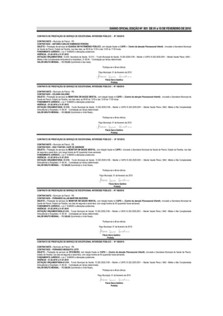 DIÁRIO OFICIAL EDIÇÃO Nº 851 DE 01 a 15 DE FEVEREIRO DE 2010

CONTRATO DE PRESTAÇÃO DE SERVIÇO DE EXCEPCIONAL INTERESSE PÚBLICO - Nº 185/2010

CONTRATANTE – Município de Piancó - PB.
CONTRATADO – ANTONIO CARLOS DOMINGOS PEREIRA
OBJETO – Prestação de serviços de GUARDA EM PATRIMÔNIO PÚBLICO, com lotação fixada no CAPS i – Centro de atenção Psicossocial Infantil, vinculado a Secretaria Municipal
de Saúde de Piancó, Estado da Paraíba, nos dias úteis, as 08:00 às 12:00 e das 13:00 às 17:00 horas.
FUNDAMENTO JURÍDICO – Lei n° 8.666/93 e alterações posteriores.
VIGÊNCIA – 01.02.2010 a 31.07.2010
DOTAÇÃO ORÇAMENTÁRIA- 10.000- Secretaria de Saúde; 10.010 – Fundo Municipal de Saúde; 10.302.2029.2106 – Manter o CAPS;10.302.2029.2051 – Manter Saúde Plena ( MAC -
Média e Alta Complexidade Ambulatorial e Hospitalar); 31.90.04 - Contratação por tempo determinado.
VALOR BRUTO MENSAL – R$ 510,00 (Quinhentos e dez reais).

                                                                         Publique-se e dê-se ciência.

                                                                    Paço Municipal, 01 de fevereiro de 2010.


                                                                            Flávia Serra Galdino
                                                                                   Prefeita
CONTRATO DE PRESTAÇÃO DE SERVIÇO DE EXCEPCIONAL INTERESSE PÚBLICO – Nº 186/2010

CONTRATANTE – Município de Piancó - PB.
CONTRATADO – CELIANA GALDINO
OBJETO – Prestação de serviços de MONITORA EM SAÚDE MENTAL, com lotação fixada no CAPS i – (Centro de atenção Psicossocial Infantil), vinculado a Secretaria Municipal de
Saúde de Piancó, Estado da Paraíba, nos dias úteis, as 08:00 às 12:00 e das 13:00 às 17:00 horas.
FUNDAMENTO JURÍDICO – Lei n° 8.666/93 e alterações posteriores.
VIGÊNCIA – 01.02.2010 a 31.07.2010
DOTAÇÃO ORÇAMENTÁRIA- 01.010– Fundo Municipal de Saúde; 10.302.2029.2106 – Manter o CAPS;10.302.2029.2051 – Manter Saúde Plena ( MAC -Média e Alta Complexidade
Ambulatorial e Hospitalar); 31.90.04 - Contratação por tempo determinado.
VALOR BRUTO MENSAL – R$ 520,00 (Quinhentos e Vinte Reais).

                                                                         Publique-se e dê-se ciência.

                                                                    Paço Municipal, 01 de fevereiro de 2010.


                                                                            Flávia Serra Galdino
                                                                                   Prefeita

CONTRATO DE PRESTAÇÃO DE SERVIÇO DE EXCEPCIONAL INTERESSE PÚBLICO – Nº 187/2010

CONTRATANTE – Município de Piancó - PB.
CONTRATADO – DAILY RAFAEL CAZÉ DE ANDRADE
OBJETO – Prestação de serviços de MONITOR EM SAÚDE MENTAL, com lotação fixada no CAPS i, vinculado a Secretaria Municipal de Saúde de Piancó, Estado da Paraíba, nos dias
de segunda a sexta feira, com carga horária de 40 (quarenta) horas semanais.
FUNDAMENTO JURÍDICO – Lei n° 8.666/93 e alterações posteriores.
VIGÊNCIA – 01.02.2010 a 31.07.2010
DOTAÇÃO ORÇAMENTÁRIA- 01.010– Fundo Municipal de Saúde; 10.302.2029.2106 – Manter o CAPS;10.302.2029.2051 – Manter Saúde Plena ( MAC -Média e Alta Complexidade
Ambulatorial e Hospitalar); 31.90.04 - Contratação por tempo determinado.
VALOR BRUTO MENSAL – R$ 520,00 (Quinhentos e Vinte Reais).

                                                                         Publique-se e dê-se ciência.

                                                                     Paço Municipal, 01 de fevereiro de 2010.


                                                                                Flávia Serra Galdino
                                                                                      Prefeita
CONTRATO DE PRESTAÇÃO DE SERVIÇO DE EXCEPCIONAL INTERESSE PÚBLICO – Nº 188/2010

CONTRATANTE – Município de Piancó - PB.
CONTRATADO – FERNANDO ALLAN MARTINS BEZERRA
OBJETO – Prestação de serviços de MONITOR EM SAÚDE MENTAL, com lotação fixada no CAPS i – (Centro de atenção Psicossocial Infantil), vinculado a Secretaria Municipal de
Saúde de Piancó, Estado da Paraíba, nos dias de segunda a sexta feira, com carga horária de 40 (quarenta) horas semanais.
FUNDAMENTO JURÍDICO – Lei n° 8.666/93 e alterações posteriores.
VIGÊNCIA – 01.02.2010 a 31.07.2010
DOTAÇÃO ORÇAMENTÁRIA-01.010– Fundo Municipal de Saúde; 10.302.2029.2106 – Manter o CAPS;10.302.2029.2051 – Manter Saúde Plena ( MAC -Média e Alta Complexidade
Ambulatorial e Hospitalar); 31.90.04 - Contratação por tempo determinado.
VALOR BRUTO MENSAL – R$ 520,00 (Quinhentos e Vinte Reais).

                                                                         Publique-se e dê-se ciência.

                                                                     Paço Municipal, 01 de fevereiro de 2010.


                                                                         Flávia Serra Galdino
                                                                              Prefeita
CONTRATO DE PRESTAÇÃO DE SERVIÇO DE EXCEPCIONAL INTERESSE PÚBLICO - Nº 189/2010

CONTRATANTE – Município de Piancó - PB.
CONTRATADO – FERNANDO MESQUITA LEITE
OBJETO – Prestação de serviços de OFICINEIRO, com lotação fixada no CAPS i – (Centro de atenção Psicossocial Infantil), vinculado a Secretaria Municipal de Saúde de Piancó,
Estado da Paraíba, nos dias de segunda a sexta feira, com carga horária de 40 (quarenta) horas semanais.
FUNDAMENTO JURÍDICO – Lei n° 8.666/93 e alterações posteriores.
VIGÊNCIA – 01.02.2010 a 31.07.2010
DOTAÇÃO ORÇAMENTÁRIA-01.010– Fundo Municipal de Saúde; 10.302.2029.2106 – Manter o CAPS;10.302.2029.2051 – Manter Saúde Plena ( MAC -Média e Alta Complexidade
Ambulatorial e Hospitalar); 31.90.04 - Contratação por tempo determinado.
VALOR BRUTO MENSAL – R$ 520,00 (Quinhentos e Vinte Reais).
                                                                              Publique-se e dê-se ciência.

                                                                   Paço Municipal, 01 de fevereiro de 2010


                                                                            Flavia Serra Galdino
                                                                                   Prefeita
 