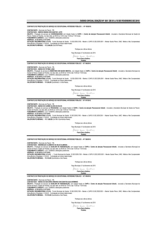 DIÁRIO OFICIAL EDIÇÃO Nº 851 DE 01 a 15 DE FEVEREIRO DE 2010

CONTRATO DE PRESTAÇÃO DE SERVIÇO DE EXCEPCIONAL INTERESSE PÚBLICO – Nº 195/2010

CONTRATANTE – Município de Piancó - PB.
CONTRATADO – MÁRCIA MARIA DOS SANTOS LEITE
OBJETO – Prestação de serviços de COORDENADORA com lotação fixada no CAPS i – Centro de atenção Psicossocial Infantil, vinculado a Secretaria Municipal de Saúde de
Piancó, Estado da Paraíba, nos dias úteis, as 08:00 às 12:00 e das 13:00 às 17:00 horas.
FUNDAMENTO JURÍDICO – Lei n° 8.666/93 e alterações posteriores.
VIGÊNCIA – 01.02.2010 a 31.07.2010
DOTAÇÃO ORÇAMENTÁRIA -01.010– Fundo Municipal de Saúde ; 10.302.2029.2106 – Manter o CAPS;10.302.2029.2051 – Manter Saúde Plena ( MAC -Média e Alta Complexidade
Ambulatorial e Hospitalar); 31.90.04 - Contratação por tempo determinado.
VALOR BRUTO MENSAL – R$ 2.000,00 (Dois Mil Reais).

                                                                      Publique-se e dê-se ciência.

                                                                 Paço Municipal, 01 de fevereiro de 2010


                                                                         Flavia Serra Galdino
                                                                                Prefeita
CONTRATO DE PRESTAÇÃO DE SERVIÇO DE EXCEPCIONAL INTERESSE PÚBLICO – Nº 196/2010

CONTRATANTE – Município de Piancó - PB.
CONTRATADO – MARIA DE FÁTIMA LUNA
OBJETO – Prestação de serviços de MONITORA EM SAÚDE MENTAL, com lotação fixada no CAPS i– Centro de atenção Psicossocial Infantil, vinculado a Secretaria Municipal de
Saúde de Piancó, Estado da Paraíba, nos dias úteis, as 08:00 às 12:00 e das 13:00 às 17:00 horas.
FUNDAMENTO JURÍDICO – Lei n° 8.666/93 e alterações posteriores.
VIGÊNCIA – 01.02.2010 a 31.07.2010
DOTAÇÃO ORÇAMENTÁRIA -01.010– Fundo Municipal de Saúde ; 10.302.2029.2106 – Manter o CAPS;10.302.2029.2051 – Manter Saúde Plena ( MAC -Média e Alta Complexidade
Ambulatorial e Hospitalar); 31.90.04 - Contratação por tempo determinado.
VALOR BRUTO MENSAL – R$ 520,00 (Quinhentos e Vinte Reais).

                                                                      Publique-se e dê-se ciência.

                                                                 Paço Municipal, 01 de fevereiro de 2010


                                                                         Flavia Serra Galdino
                                                                                Prefeita
CONTRATO DE PRESTAÇÃO DE SERVIÇO DE EXCEPCIONAL INTERESSE PÚBLICO – Nº 197/2010

CONTRATANTE – Município de Piancó - PB.
CONTRATADO – MARIA DO CARMO ALVES DA SILVA
OBJETO – Prestação de serviços de PEDAGOGA, com lotação fixada no CAPS i– Centro de atenção Psicossocial Infantil, vinculado a Secretaria Municipal de Saúde de Piancó,
Estado da Paraíba, nos dias úteis, as 08:00 às 12:00 e das 13:00 às 17:00 horas.
FUNDAMENTO JURÍDICO – Lei n° 8.666/93 e alterações posteriores.
VIGÊNCIA – 01.02.2010 a 31.07.2010
DOTAÇÃO ORÇAMENTÁRIA -01.010– Fundo Municipal de Saúde; 10.302.2029.2106 – Manter o CAPS;10.302.2029.2051 – Manter Saúde Plena ( MAC -Média e Alta Complexidade
Ambulatorial e Hospitalar); 31.90.04 - Contratação por tempo determinado.
VALOR BRUTO MENSAL – R$ 1.500,00 (Um Mil e Quinhentos Reais).

                                                                      Publique-se e dê-se ciência.

                                                                 Paço Municipal, 01 de fevereiro de 2010


                                                                         Flavia Serra Galdino
                                                                                Prefeita

CONTRATO DE PRESTAÇÃO DE SERVIÇO DE EXCEPCIONAL INTERESSE PÚBLICO – Nº 198/2010

CONTRATANTE – Município de Piancó - PB.
CONTRATADO – MARINEUZA CLEMENTE DA SILVA ALMEIDA
OBJETO – Prestação de serviços de AUXILIAR DE HIGIENIZAÇÃO, com lotação fixada no CAPS i– Centro de atenção Psicossocial Infantil, vinculado a Secretaria Municipal de
Saúde de Piancó, Estado da Paraíba, nos dias úteis, as 08:00 às 12:00 e das 13:00 às 17:00 horas.
FUNDAMENTO JURÍDICO – Lei n° 8.666/93 e alterações posteriores.
VIGÊNCIA – 01.02.2010 a 31.07.2010
DOTAÇÃO ORÇAMENTÁRIA -01.010– – Fundo Municipal de Saúde; 10.302.2029.2106 – Manter o CAPS;10.302.2029.2051 – Manter Saúde Plena ( MAC -Média e Alta Complexidade
Ambulatorial e Hospitalar); 31.90.04 - Contratação por tempo determinado.
VALOR BRUTO MENSAL – R$ 510,00 (Quinhentos e Dez Reais).

                                                                      Publique-se e dê-se ciência.

                                                                 Paço Municipal, 01 de fevereiro de 2010


                                                                         Flavia Serra Galdino
                                                                                Prefeita
CONTRATO DE PRESTAÇÃO DE SERVIÇO DE EXCEPCIONAL INTERESSE PÚBLICO – Nº 199/2010

CONTRATANTE – Município de Piancó - PB.
CONTRATADO – MARIA DO SOCORRO RIBEIRO DOS SANTOS GUILHERMINIO
OBJETO – Prestação de serviços de AUXILIAR DE HIGIENIZAÇÃO, com lotação fixada no CAPS i– Centro de atenção Psicossocial Infantil, vinculado a Secretaria Municipal de
Saúde de Piancó, Estado da Paraíba, nos dias úteis, as 08:00 às 12:00 e das 13:00 às 17:00 horas.
FUNDAMENTO JURÍDICO – Lei n° 8.666/93 e alterações posteriores.
VIGÊNCIA – 01.02.2010 a 31.07.2010
DOTAÇÃO ORÇAMENTÁRIA -01.010– Fundo Municipal de Saúde; 10.302.2029.2106 – Manter o CAPS;10.302.2029.2051 – Manter Saúde Plena ( MAC -Média e Alta Complexidade
Ambulatorial e Hospitalar); 31.90.04 - Contratação por tempo determinado.
VALOR BRUTO MENSAL – R$ 510,00 (Quinhentos e Dez Reais).

                                                                      Publique-se e dê-se ciência.

                                                                 Paço Municipal, 01 de fevereiro de 2010


                                                                         Flavia Serra Galdino
                                                                                Prefeita
 