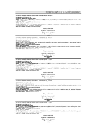 DIÁRIO OFICIAL EDIÇÃO Nº 851 DE 01 a 15 DE FEVEREIRO DE 2010

CONTRATO DE PRESTAÇÃO DE SERVIÇO DE EXCEPCIONAL INTERESSE PÚBLICO - Nº 210/2010

CONTRATANTE – Município de Piancó - PB.
CONTRATADO – MANUELA SYLVIA FREITAS ANGELO
OBJETO – Prestação de serviços de PSICÓLOGA, com lotação fixada no CAPS AD, vinculado a Secretaria Municipal de Saúde de Piancó, Estado da Paraíba, nos dias úteis, as 08:00
às 12:00 e das 13:00 às 17:00 horas.
FUNDAMENTO JURÍDICO – Lei n° 8.666/93 e alterações posteriores.
VIGÊNCIA – 01.02.2010 a 31.07.2010
DOTAÇÃO ORÇAMENTÁRIA -01.010– Fundo Municipal de Saúde; 10.302.2029.2106 – Manter o CAPS;10.302.2029.2051 – Manter Saúde Plena ( MAC -Média e Alta Complexidade
Ambulatorial e Hospitalar); 31.90.04 - Contratação por tempo determinado.
VALOR BRUTO MENSAL – R$ 1.500,00 (Um Mil e Quinhentos Reais).

                                                                         Publique-se e dê-se ciência.

                                                                   Paço Municipal, 01 de fevereiro de 2010


                                                                            Flavia Serra Galdino
                                                                                   Prefeita

CONTRATO DE PRESTAÇÃO DE SERVIÇO DE EXCEPCIONAL INTERESSE PÚBLICO – Nº 211/2010

CONTRATANTE – Município de Piancó - PB.
CONTRATADO – MARIA CELIA SILVA
OBJETO – Prestação de serviços de MONITORA EM SAÚDE MENTAL, com lotação fixada no CAPS AD, vinculado a Secretaria Municipal de Saúde de Piancó, Estado da Paraíba, nos
dias úteis, as 08:00 às 12:00 e das 13:00 às 17:00 horas.
FUNDAMENTO JURÍDICO – Lei n° 8.666/93 e alterações posteriores.
VIGÊNCIA – 01.02.2010 a 31.07.2010
DOTAÇÃO ORÇAMENTÁRIA- 10.00- Secretaria de Saúde; 10.010 – Fundo Municipal de Saúde; 10.302.2029.2106 – Manter o CAPS;10.302.2029.2051 – Manter Saúde Plena ( MAC -
Média e Alta Complexidade Ambulatorial e Hospitalar); 31.90.04 - Contratação por tempo determinado..
VALOR BRUTO MENSAL – R$ 520,00 (Quinhentos e Vinte Reais).

                                                                         Publique-se e dê-se ciência.

                                                                   Paço Municipal, 01 de fevereiro de 2010


                                                                            Flavia Serra Galdino
                                                                                   Prefeita
CONTRATO DE PRESTAÇÃO DE SERVIÇO DE EXCEPCIONAL INTERESSE PÚBLICO - Nº 212/2010

CONTRATANTE – Município de Piancó - PB.
CONTRATADO – MARIA DE FATIMA VICTOR
OBJETO – Prestação de serviços de AUXILIAR DE ROUPARIA, com lotação fixada no CAPS AD, vinculado a Secretaria Municipal de Saúde de Piancó, Estado da Paraíba, nos dias
úteis, as 08:00 às 12:00 e das 13:00 às 17:00 horas.
FUNDAMENTO JURÍDICO – Lei n° 8.666/93 e alterações posteriores.
VIGÊNCIA – 01.02.2010 a 31.07.2010
DOTAÇÃO ORÇAMENTÁRIA -01.010– Fundo Municipal de Saúde; 10.302.2029.2106 – Manter o CAPS;10.302.2029.2051 – Manter Saúde Plena ( MAC -Média e Alta Complexidade
Ambulatorial e Hospitalar); 31.90.04 - Contratação por tempo determinado.
VALOR BRUTO MENSAL – R$ 510,00 (Quinhentos e Dez Reais).

                                                                         Publique-se e dê-se ciência.

                                                                   Paço Municipal, 01 de fevereiro de 2010


                                                                            Flavia Serra Galdino
                                                                                   Prefeita
CONTRATO DE PRESTAÇÃO DE SERVIÇO DE EXCEPCIONAL INTERESSE PÚBLICO - Nº 213/2010

CONTRATANTE – Município de Piancó - PB.
CONTRATADO – MARIA DO CARMO F. PEREIRA
OBJETO – Prestação de serviços de COPEIRA, com lotação fixada no CAPS AD, vinculado a Secretaria Municipal de Saúde de Piancó, Estado da Paraíba, nos dias úteis, as 08:00 às
12:00 e das 13:00 às 17:00 horas.
FUNDAMENTO JURÍDICO – Lei n° 8.666/93 e alterações posteriores.
VIGÊNCIA – 01.02.2010 a 31.07.2010
DOTAÇÃO ORÇAMENTÁRIA -01.010– Fundo Municipal de Saúde; 10.302.2029.2106 – Manter o CAPS;10.302.2029.2051 – Manter Saúde Plena ( MAC -Média e Alta Complexidade
Ambulatorial e Hospitalar); 31.90.04 - Contratação por tempo determinado.
VALOR BRUTO MENSAL – R$ 510,00 (Quinhentos e Dez Reais).

                                                                         Publique-se e dê-se ciência.

                                                                   Paço Municipal, 01 de fevereiro de 2010


                                                                            Flavia Serra Galdino
                                                                                   Prefeita
CONTRATO DE PRESTAÇÃO DE SERVIÇO DE EXCEPCIONAL INTERESSE PÚBLICO - Nº 214/2010

CONTRATANTE – Município de Piancó - PB.
CONTRATADO – PEDRO NOGUEIRA DA SILVA
OBJETO – Prestação de serviços de AUXILIAR DE ROUPARIA, com lotação fixada no CAPS AD, vinculado a Secretaria Municipal de Saúde de Piancó, Estado da Paraíba, nos dias
úteis, as 08:00 às 12:00 e das 13:00 às 17:00 horas.
FUNDAMENTO JURÍDICO – Lei n° 8.666/93 e alterações posteriores.
VIGÊNCIA – 01.02.2010 a 31.07.2010
DOTAÇÃO ORÇAMENTÁRIA -01.010– Fundo Municipal de Saúde; 10.302.2029.2106 – Manter o CAPS;10.302.2029.2051 – Manter Saúde Plena ( MAC -Média e Alta Complexidade
Ambulatorial e Hospitalar); 31.90.04 - Contratação por tempo determinado.
VALOR BRUTO MENSAL – R$ 510,00 (Quinhentos e Dez Reais).

                                                                         Publique-se e dê-se ciência.

                                                                   Paço Municipal, 01 de fevereiro de 2010


                                                                            Flavia Serra Galdino
                                                                                   Prefeita
 
