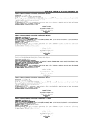DIÁRIO OFICIAL EDIÇÃO Nº 851 DE 01 a 15 DE FEVEREIRO DE 2010
CONTRATO DE PRESTAÇÃO DE SERVIÇO DE EXCEPCIONAL INTERESSE PÚBLICO - Nº 235/2010

CONTRATANTE – Município de Piancó - PB.
CONTRATADO – JOCILENE VALE DE LACERDA DE LACERDA MAMEDE
OBJETO – Prestação de serviços de RECEPCIONISTA EM UNIDADE DE SAÚDE, com lotação fixada no CAPS TM – Transtorno Mental, vinculado a Secretaria Municipal de Saúde de
Piancó, Estado da Paraíba, nos dias úteis, as 08:00 às 12:00 e das 13:00 às 17:00 horas.
FUNDAMENTO JURÍDICO – Lei n° 8.666/93 e alterações posteriores.
VIGÊNCIA – 01.02.2010 a 31.07.2010
DOTAÇÃO ORÇAMENTÁRIA -01.010– Fundo Municipal de Saúde; 10.302.2029.2106 – Manter o CAPS;10.302.2029.2051 – Manter Saúde Plena ( MAC -Média e Alta Complexidade
Ambulatorial e Hospitalar); 31.90.04 - Contratação por tempo determinado.
VALOR BRUTO MENSAL – R$ 520,00 (Quinhentos e Vinte Reais).

                                                                       Publique-se e dê-se ciência.

                                                                 Paço Municipal, 01 de fevereiro de 2010


                                                                          Flavia Serra Galdino
                                                                                 Prefeita

CONTRATO DE PRESTAÇÃO DE SERVIÇO DE EXCEPCIONAL INTERESSE PÚBLICO - Nº 236/2010

CONTRATANTE – Município de Piancó - PB.
CONTRATADO – JOSEFA FRANCINETE DE ANDRADE IRINEU
OBJETO – Prestação de serviços de ENFERMEIRA, com lotação fixada no CAPS TM – Transtorno Mental, vinculado a Secretaria Municipal de Saúde de Piancó, Estado da Paraíba,
nos dias úteis, as 08:00 às 12:00 e das 13:00 às 17:00 horas.
FUNDAMENTO JURÍDICO – Lei n° 8.666/93 e alterações posteriores.
VIGÊNCIA – 01.02.2010 a 31.07.2010
DOTAÇÃO ORÇAMENTÁRIA -01.010– Fundo Municipal de Saúde; 10.302.2029.2106 – Manter o CAPS;10.302.2029.2051 – Manter Saúde Plena ( MAC -Média e Alta Complexidade
Ambulatorial e Hospitalar); 31.90.04 - Contratação por tempo determinado.
VALOR BRUTO MENSAL – R$ 2.600,00 (Dois Mil e Seiscentos Reais).

                                                                       Publique-se e dê-se ciência.

                                                                 Paço Municipal, 01 de fevereiro de 2010


                                                                          Flavia Serra Galdino
                                                                                 Prefeita

CONTRATO DE PRESTAÇÃO DE SERVIÇO DE EXCEPCIONAL INTERESSE PÚBLICO - Nº 237/2010

CONTRATANTE – Município de Piancó - PB.
CONTRATADO – JOSEILSON ALEXANDRE DE OLIVEIRA
OBJETO – Prestação de serviços de MONITOR EM SAÚDE MENTAL, com lotação fixada no CAPS TM – Transtorno Mental, vinculado a Secretaria Municipal de Saúde de Piancó,
Estado da Paraíba, nos dias úteis, as 08:00 às 12:00 e das 13:00 às 17:00 horas.
FUNDAMENTO JURÍDICO – Lei n° 8.666/93 e alterações posteriores.
VIGÊNCIA – 01.02.2010 a 31.07.2010
DOTAÇÃO ORÇAMENTÁRIA-01.010– Fundo Municipal de Saúde; 10.302.2029.2106 – Manter o CAPS;10.302.2029.2051 – Manter Saúde Plena ( MAC -Média e Alta Complexidade
Ambulatorial e Hospitalar); 31.90.04 - Contratação por tempo determinado.
VALOR BRUTO MENSAL – R$ 520,00 (Quinhentos e Vinte Reais).

                                                                       Publique-se e dê-se ciência.

                                                                 Paço Municipal, 01 de fevereiro de 2010


                                                                          Flavia Serra Galdino
                                                                                 Prefeita
CONTRATO DE PRESTAÇÃO DE SERVIÇO DE EXCEPCIONAL INTERESSE PÚBLICO - Nº 238/2010

CONTRATANTE – Município de Piancó - PB.
CONTRATADO – LUCINETE CHAVES FEITOSA
OBJETO – Prestação de serviços de AUXILIAR DE HIGIENIZAÇÃO, com lotação fixada no CAPS TM – Transtorno Mental, vinculado a Secretaria Municipal de Saúde de Piancó,
Estado da Paraíba, nos dias úteis, as 08:00 às 12:00 e das 13:00 às 17:00 horas.
FUNDAMENTO JURÍDICO – Lei n° 8.666/93 e alterações posteriores.
VIGÊNCIA – 01.02.2010 a 31.07.2010
DOTAÇÃO ORÇAMENTÁRIA -01.010– Fundo Municipal de Saúde; 10.302.2029.2106 – Manter o CAPS;10.302.2029.2051 – Manter Saúde Plena ( MAC -Média e Alta Complexidade
Ambulatorial e Hospitalar); 31.90.04 - Contratação por tempo determinado.
VALOR BRUTO MENSAL – R$ 510,00 (Quinhentos e Dez Reais).

                                                                       Publique-se e dê-se ciência.

                                                                 Paço Municipal, 01 de fevereiro de 2010


                                                                          Flavia Serra Galdino
                                                                                 Prefeita
CONTRATO DE PRESTAÇÃO DE SERVIÇO DE EXCEPCIONAL INTERESSE PÚBLICO - Nº 239/2010

CONTRATANTE – Município de Piancó - PB.
CONTRATADO – LUMARA MARQUES XAVIER FREITAS
OBJETO – Prestação de serviços de ENFERMEIRA, com lotação fixada no CAPS TM – Transtorno Mental, vinculado a Secretaria Municipal de Saúde de Piancó, Estado da Paraíba,
nos dias úteis, as 08:00 às 12:00 e das 13:00 às 17:00 horas.
FUNDAMENTO JURÍDICO – Lei n° 8.666/93 e alterações posteriores.
VIGÊNCIA – 01.02.2010 a 31.07.2010
DOTAÇÃO ORÇAMENTÁRIA -01.010– Fundo Municipal de Saúde; 10.302.2029.2106 – Manter o CAPS;10.302.2029.2051 – Manter Saúde Plena ( MAC -Média e Alta Complexidade
Ambulatorial e Hospitalar); 31.90.04 - Contratação por tempo determinado.
VALOR BRUTO MENSAL – R$ 1.500,00 (Um Mil e Quinhentos Reais).

                                                                       Publique-se e dê-se ciência.

                                                                 Paço Municipal, 01 de fevereiro de 2010


                                                                          Flavia Serra Galdino
                                                                                 Prefeita
 