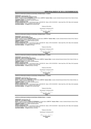 DIÁRIO OFICIAL EDIÇÃO Nº 851 DE 01 a 15 DE FEVEREIRO DE 2010
CONTRATO DE PRESTAÇÃO DE SERVIÇO DE EXCEPCIONAL INTERESSE PÚBLICO - Nº 240/2010

CONTRATANTE – Município de Piancó - PB.
CONTRATADO – MARCIA MORGANA JUSTINO DE CALDAS
OBJETO – Prestação de serviços de ENFERMEIRA, com lotação fixada no CAPS TM – Transtorno Mental, vinculado a Secretaria Municipal de Saúde de Piancó, Estado da Paraíba,
nos dias úteis, as 08:00 às 12:00 e das 13:00 às 17:00 horas.
FUNDAMENTO JURÍDICO – Lei n° 8.666/93 e alterações posteriores.
VIGÊNCIA – 01.02.2010 a 31.07.2010
DOTAÇÃO ORÇAMENTÁRIA -01.010– Fundo Municipal de Saúde; 10.302.2029.2106 – Manter o CAPS;10.302.2029.2051 – Manter Saúde Plena ( MAC -Média e Alta Complexidade
Ambulatorial e Hospitalar); 31.90.04 - Contratação por tempo determinado.
VALOR BRUTO MENSAL – R$ 2.600,00 (Dois Mil e Seiscentos Reais).

                                                                         Publique-se e dê-se ciência.

                                                                   Paço Municipal, 01 de fevereiro de 2010


                                                                            Flavia Serra Galdino
                                                                                   Prefeita
CONTRATO DE PRESTAÇÃO DE SERVIÇO DE EXCEPCIONAL INTERESSE PÚBLICO - Nº 241/2010

CONTRATANTE – Município de Piancó - PB.
CONTRATADO – MARIA DO ROSÁRIO DA SILVA
OBJETO – Prestação de serviços de ASSISTENTE SOCIAL, com lotação fixada no CAPS TM – Transtorno Mental, vinculado a Secretaria Municipal de Saúde de Piancó, Estado da
Paraíba, nos dias úteis, as 08:00 às 12:00 e das 13:00 às 17:00 horas.
FUNDAMENTO JURÍDICO – Lei n° 8.666/93 e alterações posteriores.
VIGÊNCIA – 01.02.2010 a 31.07.2010
DOTAÇÃO ORÇAMENTÁRIA -01.010– Fundo Municipal de Saúde; 10.302.2029.2106 – Manter o CAPS;10.302.2029.2051 – Manter Saúde Plena ( MAC -Média e Alta Complexidade
Ambulatorial e Hospitalar); 31.90.04 - Contratação por tempo determinado.
VALOR BRUTO MENSAL – R$ 1.000,00 (Um Mil Reais).

                                                                         Publique-se e dê-se ciência.

                                                                   Paço Municipal, 01 de fevereiro de 2010


                                                                            Flavia Serra Galdino
                                                                                   Prefeita
CONTRATO DE PRESTAÇÃO DE SERVIÇO DE EXCEPCIONAL INTERESSE PÚBLICO - Nº 242/2010

CONTRATANTE – Município de Piancó - PB.
CONTRATADO – MARIA DO SOCORRO LEITE GONÇALO
OBJETO – Prestação de serviços de OFICINEIRA, com lotação fixada no CAPS TM – Transtorno Mental, vinculado a Secretaria Municipal de Saúde de Piancó, Estado da Paraíba, nos
dias úteis, as 08:00 às 12:00 e das 13:00 às 17:00 horas.
FUNDAMENTO JURÍDICO – Lei n° 8.666/93 e alterações posteriores.
VIGÊNCIA – 01.02.2010 a 31.07.2010
DOTAÇÃO ORÇAMENTÁRIA -01.010– Fundo Municipal de Saúde; 10.302.2029.2106 – Manter o CAPS;10.302.2029.2051 – Manter Saúde Plena ( MAC -Média e Alta Complexidade
Ambulatorial e Hospitalar); 31.90.04 - Contratação por tempo determinado.
VALOR BRUTO MENSAL – R$ 520,00 (Quinhentos e Vinte Reais).

                                                                         Publique-se e dê-se ciência.

                                                                   Paço Municipal, 01 de fevereiro de 2010


                                                                            Flavia Serra Galdino
                                                                                   Prefeita
CONTRATO DE PRESTAÇÃO DE SERVIÇO DE EXCEPCIONAL INTERESSE PÚBLICO - Nº 243/2010

CONTRATANTE – Município de Piancó - PB.
CONTRATADO – MARIA LUIZA TOMAZ BEZERRA VICENTE
OBJETO – Prestação de serviços de PSICÓLOGA, com lotação fixada no CAPS TM – Transtorno Mental, vinculado a Secretaria Municipal de Saúde de Piancó, Estado da Paraíba, nos
dias úteis, as 08:00 às 12:00 e das 13:00 às 17:00 horas.
FUNDAMENTO JURÍDICO – Lei n° 8.666/93 e alterações posteriores.
VIGÊNCIA – 01.02.2010 a 31.07.2010
DOTAÇÃO ORÇAMENTÁRIA -01.010– Fundo Municipal de Saúde; 10.302.2029.2106 – Manter o CAPS;10.302.2029.2051 – Manter Saúde Plena ( MAC -Média e Alta Complexidade
Ambulatorial e Hospitalar); 31.90.04 - Contratação por tempo determinado.
VALOR BRUTO MENSAL – R$ 1.500,00 (Um Mil e Quinhentos Reais).

                                                                         Publique-se e dê-se ciência.

                                                                   Paço Municipal, 01 de fevereiro de 2010


                                                                            Flavia Serra Galdino
                                                                                   Prefeita

CONTRATO DE PRESTAÇÃO DE SERVIÇO DE EXCEPCIONAL INTERESSE PÚBLICO - Nº 244/2010

CONTRATANTE – Município de Piancó - PB.
CONTRATADO – RITA GOMES DE SOUZA
OBJETO – Prestação de serviços de TECNICA DE ENFERMAGEM, com lotação fixada no CAPS TM – Transtorno Mental, vinculado a Secretaria Municipal de Saúde de Piancó,
Estado da Paraíba, nos dias úteis, as 08:00 às 12:00 e das 13:00 às 17:00 horas.
FUNDAMENTO JURÍDICO – Lei n° 8.666/93 e alterações posteriores.
VIGÊNCIA – 01.02.2010 a 31.07.2010
DOTAÇÃO ORÇAMENTÁRIA -01.010– Fundo Municipal de Saúde; 10.302.2029.2106 – Manter o CAPS;10.302.2029.2051 – Manter Saúde Plena ( MAC -Média e Alta Complexidade
Ambulatorial e Hospitalar); 31.90.04 - Contratação por tempo determinado.
VALOR BRUTO MENSAL – R$ 520,00 (Quinhentos e Vinte Reais).

                                                                         Publique-se e dê-se ciência.

                                                                   Paço Municipal, 01 de fevereiro de 2010



                                                                            Flavia Serra Galdino
                                                                                   Prefeita
 