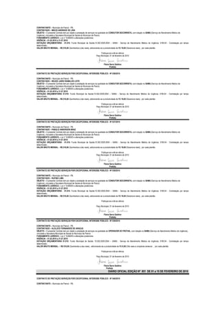 CONTRATANTE – Município de Piancó - PB.
CONTRATADO – MÁCIO ANDRADE DE LIRA
OBJETO – O presente Contrato tem por objeto a prestação de serviços na qualidade de CONDUTOR SOCORRISTA, com lotação no SAMU (Serviço de Atendimento Médico de
Urgência), vinculada a Secretaria Municipal de Saúde do Município de Piancó.
FUNDAMENTO JURÍDICO – Lei n° 8.666/93 e alterações posteriores.
VIGÊNCIA – 01.02.2010 a 31.07.2010
DOTAÇÃO ORÇAMENTÁRIA - 01.010- Fundo Municipal de Saúde;10.302.2029.2054 – SAMU - Serviço de Atendimento Médico de Urgência; 3190.04 - Contratação por tempo
determinado..
VALOR BRUTO MENSAL – R$ 510,00 (Quinhentos e dez reais), adicionando-se a produtividade de R$ 19,00 (Dezenove reais), por cada plantão

                                                                       Publique-se e dê-se ciência
                                                                  Paço Municipal, 01 de fevereiro de 2010


                                                                          Flávia Serra Galdino
                                                                                 Prefeita

CONTRATO DE PRETAÇÃO SERVIÇOS POR EXCEPCIONAL INTERESSE PÚBLICO - Nº 036/2010

CONTRATANTE – Município de Piancó - PB.
CONTRATADO – NEUDO JAIRO RAMALHO LEITE
OBJETO – O presente Contrato tem por objeto a prestação de serviços na qualidade de CONDUTOR SOCORRISTA, com lotação no SAMU (Serviço de Atendimento Médico de
Urgência), vinculada a Secretaria Municipal de Saúde do Município de Piancó.
FUNDAMENTO JURÍDICO – Lei n° 8.666/93 e alterações posteriores.
VIGÊNCIA – 01.02.2010 a 31.07.2010
DOTAÇÃO ORÇAMENTÁRIA 01.010- Fundo Municipal de Saúde;10.302.2029.2054 – SAMU - Serviço de Atendimento Médico de Urgência; 3190.04 - Contratação por tempo
determinado...
VALOR BRUTO MENSAL – R$ 510,00 (Quinhentos e dez reais), adicionando-se a produtividade de R$ 19,00 (Dezenove reais), por cada plantão

                                                                       Publique-se e dê-se ciência
                                                                  Paço Municipal, 01 de fevereiro de 2010


                                                                          Flávia Serra Galdino
                                                                                 Prefeita
CONTRATO DE PRETAÇÃO SERVIÇOS POR EXCEPCIONAL INTERESSE PÚBLICO - Nº 037/2010

CONTRATANTE – Município de Piancó - PB.
CONTRATADO – PABULO ANDERSON BRAZ
OBJETO – O presente Contrato tem por objeto a prestação de serviços na qualidade de CONDUTOR SOCORRISTA, com lotação no SAMU (Serviço de Atendimento Médico de
Urgência), vinculada a Secretaria Municipal de Saúde do Município de Piancó.
FUNDAMENTO JURÍDICO – Lei n° 8.666/93 e alterações posteriores.
VIGÊNCIA – 01.02.2010 a 31.07.2010
DOTAÇÃO ORÇAMENTÁRIA - 01.010- Fundo Municipal de Saúde;10.302.2029.2054 – SAMU - Serviço de Atendimento Médico de Urgência; 3190.04 - Contratação por tempo
determinado...
VALOR BRUTO MENSAL – R$ 510,00 (Quinhentos e dez reais), adicionando-se a produtividade de R$ 19,00 (Dezenove reais), por cada plantão

                                                                       Publique-se e dê-se ciência
                                                                  Paço Municipal, 01 de fevereiro de 2010



                                                                          Flávia Serra Galdino
                                                                                 Prefeita
CONTRATO DE PRETAÇÃO SERVIÇOS POR EXCEPCIONAL INTERESSE PÚBLICO - Nº 038/2010

CONTRATANTE – Município de Piancó - PB.
CONTRATADO – RUFINO LIMA
OBJETO – O presente Contrato tem por objeto a prestação de serviços na qualidade de CONDUTOR SOCORRISTA, com lotação no SAMU (Serviço de Atendimento Médico de
Urgência), vinculada a Secretaria Municipal de Saúde do Município de Piancó.
FUNDAMENTO JURÍDICO – Lei n° 8.666/93 e alterações posteriores.
VIGÊNCIA – 01.02.2010 a 31.07.2010
DOTAÇÃO ORÇAMENTÁRIA - 01.010- Fundo Municipal de Saúde;10.302.2029.2054 – SAMU - Serviço de Atendimento Médico de Urgência; 3190.04 - Contratação por tempo
determinado..
VALOR BRUTO MENSAL – R$ 510,00 (Quinhentos e dez reais), adicionando-se a produtividade de R$ 19,00 (Dezenove reais), por cada plantão

                                                                        Publique-se e dê-se ciência

                                                                  Paço Municipal, 01 de fevereiro de 2010


                                                                          Flávia Serra Galdino
                                                                                 Prefeita
CONTRATO DE PRETAÇÃO SERVIÇOS POR EXCEPCIONAL INTERESSE PÚBLICO - Nº 039/2010

CONTRATANTE – Município de Piancó - PB.
CONTRATADO – ALDLUCE FERNANDES DE ARAÚJO
OBJETO – O presente Contrato tem por objeto a prestação de serviços na qualidade de OPERADOR DE FROTAS,, com lotação no SAMU (Serviço de Atendimento Médico de Urgência),
vinculada a Secretaria Municipal de Saúde do Município de Piancó.
FUNDAMENTO JURÍDICO – Lei n° 8.666/93 e alterações posteriores.
VIGÊNCIA – 01.02.2010 a 31.07.2010
DOTAÇÃO ORÇAMENTÁRIA 01.010- Fundo Municipal de Saúde; 10.302.2029.2054 – SAMU - Serviço de Atendimento Médico de Urgência; 3190.04 - Contratação por tempo
determinado..
VALOR BRUTO MENSAL – R$ 510,00 (Quinhentos e dez reais) , adicionando-se a produtividade de R$ 8,50 (Oito reais e cinqüenta centavos , por cada plantão

                                                                        Publique-se e dê-se ciência

                                                                  Paço Municipal, 01 de fevereiro de 2010



                                                                          Flávia Serra Galdino
                                                                             Prefeita
                                                                                DIÁRIO OFICIAL EDIÇÃO Nº 851 DE 01 a 15 DE FEVEREIRO DE 2010

CONTRATO DE PRETAÇÃO SERVIÇOS POR EXCEPCIONAL INTERESSE PÚBLICO - Nº 040/2010

CONTRATANTE – Município de Piancó - PB.
 