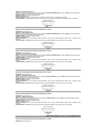 CONTRATADO – REGINALDO JORGE DA SILVA
OBJETO – O presente Contrato tem por objeto a prestação de serviços na qualidade de GUARDA DE PATRIMONIO PUBLICO, com lotação no SAMU (Serviço de Atendimento Médico
de Urgência), vinculada a Secretaria Municipal de Saúde do Município de Piancó.
FUNDAMENTO JURÍDICO – Lei n° 8.666/93 e alterações posteriores.
VIGÊNCIA – 01.02.2010 a 31.07.2010
DOTAÇÃO ORÇAMENTÁRIA –01.010- Fundo Municipal de Saúde; 10.302.0020.2051; Saúde Plena; 3190.04 – Contratação por tempo determinado.
VALOR BRUTO MENSAL – R$ 465,00 (Quatrocentos e Sessenta e Cinco Reais), adicionando-se a produtividade de R$ 8,50 (Oito reais e cinqüenta centavos), por cada plantão

                                                                       Publique-se e dê-se ciência.
                                                                  Paço Municipal, 02 de fevereiro de 2009.



                                                                           Flávia Serra Galdino
                                                                              Prefeita

CONTRATO DE PRETAÇÃO SERVIÇOS POR EXCEPCIONAL INTERESSE PÚBLICO - Nº 056/2010

CONTRATANTE – Município de Piancó - PB.
CONTRATADO – ROMULO ROBSON DA SILVA
OBJETO – O presente Contrato tem por objeto a prestação de serviços na qualidade de GUARDA DE PATRIMONIO PUBLICO, com lotação no SAMU (Serviço de Atendimento Médico
de Urgência), vinculada a Secretaria Municipal de Saúde do Município de Piancó.
FUNDAMENTO JURÍDICO – Lei n° 8.666/93 e alterações posteriores.
VIGÊNCIA – 01.02.2010 a 31.07.2010
DOTAÇÃO ORÇAMENTÁRIA - 01.010- Fundo Municipal de Saúde;10.302.2029.2054 – SAMU - Serviço de Atendimento Médico de Urgência; 3190.04 - Contratação por tempo
determinado..
VALOR BRUTO MENSAL – R$ 510,00 (Quinhentos e dez reais), adicionando-se a produtividade de R$ 8,50 (Oito reais e cinqüenta centavos), por cada plantão

                                                                       Publique-se e dê-se ciência
                                                                  Paço Municipal, 01 de fevereiro de 2010


                                                                           Flávia Serra Galdino
                                                                                  Prefeita

CONTRATO DE PRETAÇÃO SERVIÇOS POR EXCEPCIONAL INTERESSE PÚBLICO - Nº 057/2010

CONTRATANTE – Município de Piancó - PB.
CONTRATADO – OTACILIO BEZERRA DO NASCIMENTO
OBJETO – O presente Contrato tem por objeto a prestação de serviços na qualidade de GUARDA DE PATRIMONIO PUBLICO, com lotação no SAMU (Serviço de Atendimento Médico
de Urgência), vinculada a Secretaria Municipal de Saúde do Município de Piancó.
FUNDAMENTO JURÍDICO – Lei n° 8.666/93 e alterações posteriores.
VIGÊNCIA – 02.02.2009 A 31.07.2009
DOTAÇÃO ORÇAMENTÁRIA - 01.010- Fundo Municipal de Saúde;10.302.2029.2054 – SAMU - Serviço de Atendimento Médico de Urgência; 3190.04 - Contratação por tempo
determinado..
VALOR BRUTO MENSAL – R$ 510,00 (Quinhentos e dez reais), adicionando-se a produtividade de R$ 8,50 (Oito reais e cinqüenta centavos), por cada plantão

                                                                       Publique-se e dê-se ciência
                                                                  Paço Municipal, 01 de fevereiro de 2010


                                                                           Flávia Serra Galdino
                                                                                  Prefeita

CONTRATO DE PRETAÇÃO SERVIÇOS POR EXCEPCIONAL INTERESSE PÚBLICO - Nº 058/2010

CONTRATANTE – Município de Piancó - PB.
CONTRATADO – EDNA MOURA SEVERINO DA SILVA
OBJETO – O presente Contrato tem por objeto a prestação de serviços na qualidade de AUXILIAR DE ROUPARIA, com lotação no SAMU (Serviço de Atendimento Médico de Urgência),
vinculada a Secretaria Municipal de Saúde do Município de Piancó.
FUNDAMENTO JURÍDICO – Lei n° 8.666/93 e alterações posteriores.
VIGÊNCIA – 02.02.2009 A 31.07.2009
DOTAÇÃO ORÇAMENTÁRIA - 01.010- Fundo Municipal de Saúde;10.302.2029.2054 – SAMU - Serviço de Atendimento Médico de Urgência; 3190.04 - Contratação por tempo
determinado..
VALOR BRUTO MENSAL – R$ 510,00 (Quinhentos e dez reais), adicionando-se a produtividade de R$ 8,50 (Oito reais e cinqüenta centavos), por cada plantão

                                                                       Publique-se e dê-se ciência
                                                                  Paço Municipal, 01 de fevereiro de 2010


                                                                           Flávia Serra Galdino
                                                                                  Prefeita

CONTRATO DE PRETAÇÃO SERVIÇOS POR EXCEPCIONAL INTERESSE PÚBLICO - Nº 059/2010

CONTRATANTE – Município de Piancó - PB.
CONTRATADO – JOMMAR TOSCANO PÉREIRA
OBJETO – O presente Contrato tem por objeto a prestação de serviços na qualidade de LAVADOR DE CARRO, com lotação no SAMU (Serviço de Atendimento Médico de Urgência),
vinculada a Secretaria Municipal de Saúde do Município de Piancó.
FUNDAMENTO JURÍDICO – Lei n° 8.666/93 e alterações posteriores.
VIGÊNCIA – 01.02.2010 a 31.07.2010
DOTAÇÃO ORÇAMENTÁRIA -; 01.010- Fundo Municipal de Saúde;10.302.2029.2054 – SAMU - Serviço de Atendimento Médico de Urgência; 3190.04 - Contratação por tempo
determinado..
VALOR BRUTO MENSAL – R$ 510,00 (Quinhentos e dez reais), adicionando-se a produtividade de R$ 8,50 (Oito reais e cinqüenta centavos), por cada plantão

                                                                        Publique-se e dê-se ciência

                                                                  Paço Municipal, 01 de fevereiro de 2010


                                                                           Flávia Serra Galdino
                                                                                  Prefeita

                                                                                DIÁRIO OFICIAL EDIÇÃO Nº 851 DE 01 a 15 DE FEVEREIRO DE 2010

CONTRATO DE PRETAÇÃO SERVIÇOS POR EXCEPCIONAL INTERESSE PÚBLICO - Nº 060/2010

CONTRATANTE – Município de Piancó - PB.
 