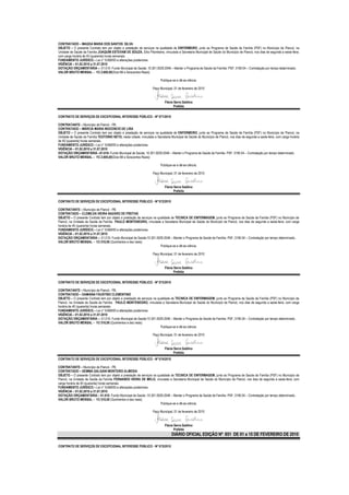 CONTRATADO – MAGDA MARIA DOS SANTOS SILVA
OBJETO – O presente Contrato tem por objeto a prestação de serviços na qualidade de ENFERMEIRO, junto ao Programa de Saúde da Família (PSF) no Município de Piancó, na
Unidade de Saúde da Família JOAQUIM ESTEVAM DE SOUZA, Sítio Pitombeira, vinculada a Secretaria Municipal de Saúde do Município de Piancó, nos dias de segunda a sexta-feira,
com carga horária de 40 (quarenta) horas semanais.
FUNDAMENTO JURÍDICO – Lei n° 8.666/93 e alterações posteriores.
VIGÊNCIA – 01.02.2010 a 31.07.2010
DOTAÇÃO ORÇAMENTÁRIA –; 01.010- Fundo Municipal de Saúde; 10.301.0029.2046 – Manter o Programa de Saúde da Família- PSF; 3190.04 – Contratação por tempo determinado.
VALOR BRUTO MENSAL – R$ 2.600,00(Dois Mil e Seiscentos Reais)

                                                                          Publique-se e dê-se ciência.

                                                                    Paço Municipal, 01 de fevereiro de 2010


                                                                             Flávia Serra Galdino
                                                                                    Prefeita

CONTRATO DE SERVIÇOS DE EXCEPCIONAL INTERESSE PÚBLICO - Nº 071/2010

CONTRATANTE – Município de Piancó - PB.
CONTRATADO – MÁRCIA MARIA INOCENCIO DE LIRA
OBJETO – O presente Contrato tem por objeto a prestação de serviços na qualidade de ENFERMEIRO, junto ao Programa de Saúde da Família (PSF) no Município de Piancó, na
Unidade de Saúde da Família TEOTONIO NETO, nesta cidade, vinculada a Secretaria Municipal de Saúde do Município de Piancó, nos dias de segunda a sexta-feira, com carga horária
de 40 (quarenta) horas semanais.
FUNDAMENTO JURÍDICO – Lei n° 8.666/93 e alterações posteriores.
VIGÊNCIA – 01.02.2010 a 31.07.2010
DOTAÇÃO ORÇAMENTÁRIA –01.010- Fundo Municipal de Saúde; 10.301.0029.2046 – Manter o Programa de Saúde da Família- PSF; 3190.04 – Contratação por tempo determinado.
VALOR BRUTO MENSAL – R$ 2.600,00(Dois Mil e Seiscentos Reais)

                                                                          Publique-se e dê-se ciência.

                                                                    Paço Municipal, 01 de fevereiro de 2010


                                                                             Flávia Serra Galdino
                                                                                    Prefeita

CONTRATO DE SERVIÇOS DE EXCEPCIONAL INTERESSE PÚBLICO - Nº 072/2010

CONTRATANTE – Município de Piancó - PB.
CONTRATADO – CLEMILDA VIEIRA NAZARO DE FREITAS
OBJETO – O presente Contrato tem por objeto a prestação de serviços na qualidade de TECNICA DE ENFERMAGEM, junto ao Programa de Saúde da Família (PSF) no Município de
Piancó, na Unidade de Saúde da Família PAULO MONTENEGRO, vinculada a Secretaria Municipal de Saúde do Município de Piancó, nos dias de segunda a sexta-feira, com carga
horária de 40 (quarenta) horas semanais.
FUNDAMENTO JURÍDICO – Lei n° 8.666/93 e alterações posteriores.
VIGÊNCIA – 01.02.2010 a 31.07.2010
DOTAÇÃO ORÇAMENTÁRIA –; 01.010- Fundo Municipal de Saúde;10.301.0029.2046 – Manter o Programa de Saúde da Família- PSF; 3190.04 – Contratação por tempo determinado..
VALOR BRUTO MENSAL – R$ 510,00 (Quinhentos e dez reais)
                                                                         Publique-se e dê-se ciência.

                                                                    Paço Municipal, 01 de fevereiro de 2010


                                                                             Flávia Serra Galdino
                                                                                    Prefeita

CONTRATO DE SERVIÇOS DE EXCEPCIONAL INTERESSE PÚBLICO - Nº 073/2010

CONTRATANTE – Município de Piancó - PB.
CONTRATADO – DAMIANA FAUSTINO CLEMENTINO
OBJETO – O presente Contrato tem por objeto a prestação de serviços na qualidade de TECNICA DE ENFERMAGEM, junto ao Programa de Saúde da Família (PSF) no Município de
Piancó, na Unidade de Saúde da Família PAULO MONTENEGRO, vinculada a Secretaria Municipal de Saúde do Município de Piancó, nos dias de segunda a sexta-feira, com carga
horária de 40 (quarenta) horas semanais.
FUNDAMENTO JURÍDICO – Lei n° 8.666/93 e alterações posteriores.
VIGÊNCIA – 01.02.2010 a 31.07.2010
DOTAÇÃO ORÇAMENTÁRIA –; 01.010- Fundo Municipal de Saúde;10.301.0029.2046 – Manter o Programa de Saúde da Família- PSF; 3190.04 – Contratação por tempo determinado..
VALOR BRUTO MENSAL – R$ 510,00 (Quinhentos e dez reais)
                                                                         Publique-se e dê-se ciência.

                                                                    Paço Municipal, 01 de fevereiro de 2010


                                                                             Flávia Serra Galdino
                                                                                    Prefeita
CONTRATO DE SERVIÇOS DE EXCEPCIONAL INTERESSE PÚBLICO - Nº 074/2010

CONTRATANTE – Município de Piancó - PB.
CONTRATADO – GEMMA GALGANI MONTEIRO ALMEIDA
OBJETO – O presente Contrato tem por objeto a prestação de serviços na qualidade de TECNICA DE ENFERMAGEM, junto ao Programa de Saúde da Família (PSF) no Município de
Piancó, na Unidade de Saúde da Família FERNANDO VIEIRA DE MELO, vinculada a Secretaria Municipal de Saúde do Município de Piancó, nos dias de segunda a sexta-feira, com
carga horária de 40 (quarenta) horas semanais.
FUNDAMENTO JURÍDICO – Lei n° 8.666/93 e alterações posteriores.
VIGÊNCIA – 01.02.2010 a 31.07.2010
DOTAÇÃO ORÇAMENTÁRIA – 01.010- Fundo Municipal de Saúde ;10.301.0029.2046 – Manter o Programa de Saúde da Família- PSF; 3190.04 – Contratação por tempo determinado..
VALOR BRUTO MENSAL – R$ 510,00 (Quinhentos e dez reais)
                                                                         Publique-se e dê-se ciência.

                                                                    Paço Municipal, 01 de fevereiro de 2010


                                                                             Flávia Serra Galdino
                                                                                    Prefeita
                                                                                  DIÁRIO OFICIAL EDIÇÃO Nº 851 DE 01 a 15 DE FEVEREIRO DE 2010

CONTRATO DE SERVIÇOS DE EXCEPCIONAL INTERESSE PÚBLICO - Nº 075/2010
 