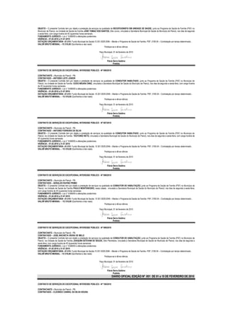 OBJETO – O presente Contrato tem por objeto a prestação de serviços na qualidade de RECEPCIONISTA EM UNIDADE DE SAÚDE, junto ao Programa de Saúde da Família (PSF) no
Município de Piancó, na Unidade de Saúde da Família JOSÉ TOMAZ DOS SANTOS, Sítio Junco, vinculada a Secretaria Municipal de Saúde do Município de Piancó, nos dias de segunda
a sexta-feira, com carga horária de 40 (quarenta) horas semanais.
FUNDAMENTO JURÍDICO – Lei n° 8.666/93 e alterações posteriores.
VIGÊNCIA – 01.02.2010 a 31.07.2010
DOTAÇÃO ORÇAMENTÁRIA –01.010- Fundo Municipal de Saúde;10.301.0029.2046 – Manter o Programa de Saúde da Família- PSF; 3190.04 – Contratação por tempo determinado..
VALOR BRUTO MENSAL – R$ 510,00 (Quinhentos e dez reais)
                                                                          Publique-se e dê-se ciência.

                                                                    Paço Municipal, 01 de fevereiro de 2010


                                                                             Flávia Serra Galdino
                                                                                    Prefeita

CONTRATO DE SERVIÇOS DE EXCEPCIONAL INTERESSE PÚBLICO - Nº 096/2010

CONTRATANTE – Município de Piancó - PB.
CONTRATADO – ANTONIO LEITE JÚNIOR
OBJETO – O presente Contrato tem por objeto a prestação de serviços na qualidade de CONDUTOR HABILITADO, junto ao Programa de Saúde da Família (PSF) no Município de
Piancó, na Unidade de Saúde da Família EUDO MOURA DINIZ, vinculada a Secretaria Municipal de Saúde do Município de Piancó, nos dias de segunda a sexta-feira, com carga horária
de 40 (quarenta) horas semanais.
FUNDAMENTO JURÍDICO – Lei n° 8.666/93 e alterações posteriores.
VIGÊNCIA – 01.02.2010 a 31.07.2010
DOTAÇÃO ORÇAMENTÁRIA –01.010- Fundo Municipal de Saúde ;10.301.0029.2046 – Manter o Programa de Saúde da Família- PSF; 3190.04 – Contratação por tempo determinado..
VALOR BRUTO MENSAL – R$ 510,00 (Quinhentos e dez reais)
                                                                        Publique-se e dê-se ciência.

                                                                    Paço Municipal, 01 de fevereiro de 2010


                                                                             Flávia Serra Galdino
                                                                                    Prefeita

CONTRATO DE SERVIÇOS DE EXCEPCIONAL INTERESSE PÚBLICO - Nº 097/2010

CONTRATANTE – Município de Piancó - PB.
CONTRATADO – ANTONIO FERREIRA DA SILVA
OBJETO – O presente Contrato tem por objeto a prestação de serviços na qualidade de CONDUTOR HABILITADO, junto ao Programa de Saúde da Família (PSF) no Município de
Piancó, na Unidade de Saúde da Família TEOTONIO NETO, vinculada a Secretaria Municipal de Saúde do Município de Piancó, nos dias de segunda a sexta-feira, com carga horária de
40 (quarenta) horas semanais.
FUNDAMENTO JURÍDICO – Lei n° 8.666/93 e alterações posteriores.
VIGÊNCIA – 01.02.2010 a 31.07.2010
DOTAÇÃO ORÇAMENTÁRIA –01.010- Fundo Municipal de Saúde; 10.301.0029.2046 – Manter o Programa de Saúde da Família- PSF; 3190.04 – Contratação por tempo determinado..
VALOR BRUTO MENSAL – R$ 510,00 (Quinhentos e dez reais)
                                                                        Publique-se e dê-se ciência.

                                                                    Paço Municipal, 01 de fevereiro de 2010


                                                                             Flávia Serra Galdino
                                                                                    Prefeita

CONTRATO DE SERVIÇOS DE EXCEPCIONAL INTERESSE PÚBLICO - Nº 098/2010

CONTRATANTE – Município de Piancó - PB.
CONTRATADO – GERALDO RUFINO PRIMO
OBJETO – O presente Contrato tem por objeto a prestação de serviços na qualidade de CONDUTOR DE HABILITAÇÃO, junto ao Programa de Saúde da Família (PSF) no Município de
Piancó, na Unidade de Saúde da Família PAULO MONTENEGRO, nesta cidade, vinculada a Secretaria Municipal de Saúde do Município de Piancó, nos dias de segunda a sexta-feira,
com carga horária de 40 (quarenta) horas semanais.
FUNDAMENTO JURÍDICO – Lei n° 8.666/93 e alterações posteriores.
VIGÊNCIA – 01.02.2010 a 31.07.2010
DOTAÇÃO ORÇAMENTÁRIA –01.010- Fundo Municipal de Saúde; 10.301.0029.2046 – Manter o Programa de Saúde da Família- PSF; 3190.04 – Contratação por tempo determinado..
VALOR BRUTO MENSAL – R$ 510,00 (Quinhentos e dez reais)
                                                                          Publique-se e dê-se ciência.

                                                                    Paço Municipal, 01 de fevereiro de 2010


                                                                             Flávia Serra Galdino
                                                                                    Prefeita

CONTRATO DE SERVIÇOS DE EXCEPCIONAL INTERESSE PÚBLICO - Nº 099/2010

CONTRATANTE – Município de Piancó - PB.
CONTRATADO – JOSE ANCHIETA VIEIRA DE MELO
OBJETO – O presente Contrato tem por objeto a prestação de serviços na qualidade de CONDUTOR DE HABILITAÇÃO, junto ao Programa de Saúde da Família (PSF) no Município de
Piancó, na Unidade de Saúde da Família JOAQUIM ESTEVAM DE SOUZA, Sitio Pitombeira, vinculada a Secretaria Municipal de Saúde do Município de Piancó, nos dias de segunda a
sexta-feira, com carga horária de 40 (quarenta) horas semanais.
FUNDAMENTO JURÍDICO – Lei n° 8.666/93 e alterações posteriores.
VIGÊNCIA – 01.02.2010 a 31.07.2010
DOTAÇÃO ORÇAMENTÁRIA –01.010- Fundo Municipal de Saúde;10.301.0029.2046 – Manter o Programa de Saúde da Família- PSF; 3190.04 – Contratação por tempo determinado..
VALOR BRUTO MENSAL – R$ 510,00 (Quinhentos e dez reais)
                                                                          Publique-se e dê-se ciência.

                                                                    Paço Municipal, 01 de fevereiro de 2010


                                                                             Flávia Serra Galdino
                                                                                    Prefeita
                                                                                  DIÁRIO OFICIAL EDIÇÃO Nº 851 DE 01 a 15 DE FEVEREIRO DE 2010

CONTRATO DE SERVIÇOS DE EXCEPCIONAL INTERESSE PÚBLICO - Nº 100/2010

CONTRATANTE – Município de Piancó - PB.
CONTRATADO – CLEONICE CABRAL DA SILVA SOUSA
 