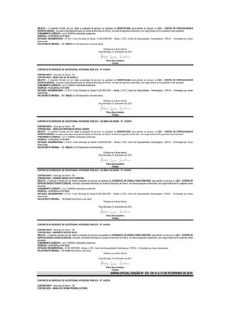 OBJETO – O presente Contrato tem por objeto a prestação de serviços na qualidade de ODONTÓLOGO, para atender os serviços no CEO – CENTRO DE ESPECIALIDADES
ODONTOLÓGICAS, vinculada a Secretaria Municipal de Saúde do Município de Piancó, nos dias de segunda a sexta-feira, com carga horária de 40 (quarenta) horas semanais.
FUNDAMENTO JURÍDICO – Lei n° 8.666/93 e alterações posteriores.
VIGÊNCIA – 01.02.2010 a 31.07.2010
DOTAÇÃO ORÇAMENTÁRIA – 01.010- Fundo Municipal de Saúde; 10.302.0029.2050 – Manter o CEO- Centro de Especialidades Odontológicos; 3190.04 – Contratação por tempo
determinado.
VALOR BRUTO MENSAL – R$ 1.690,00 (Um Mil Seiscentos e Noventa Reais)

                                                                        Publique-se e dê-se ciência.
                                                                   Paço Municipal, 01 de fevereiro de 2010


                                                                           Flávia Serra Galdino
                                                                                  Prefeita

CONTRATO DE SERVIÇOS DE EXCEPCIONAL INTERESSE PÚBLICO - Nº 131/2010

CONTRATANTE – Município de Piancó - PB.
CONTRATADO – MONA LISA DE SÁ ANGELO
OBJETO – O presente Contrato tem por objeto a prestação de serviços na qualidade de ODONTÓLOGO, para atender os serviços no CEO – CENTRO DE ESPECIALIDADES
ODONTOLÓGICAS, vinculada a Secretaria Municipal de Saúde do Município de Piancó, nos dias de segunda a sexta-feira, com carga horária de 40 (quarenta) horas semanais.
FUNDAMENTO JURÍDICO – Lei n° 8.666/93 e alterações posteriores.
VIGÊNCIA – 01.02.2010 a 31.07.2010
DOTAÇÃO ORÇAMENTÁRIA – 01.010- Fundo Municipal de Saúde;10.302.0029.2050 – Manter o CEO- Centro de Especialidades Odontológicos; 3190.04 – Contratação por tempo
determinado.
VALOR BRUTO MENSAL – R$ 1.690,00 (Um Mil Seiscentos e Noventa Reais)

                                                                        Publique-se e dê-se ciência.
                                                                   Paço Municipal, 01 de fevereiro de 2010


                                                                           Flávia Serra Galdino
                                                                                  Prefeita

CONTRATO DE SERVIÇOS DE EXCEPCIONAL INTERESSE PÚBLICO – NA ÁREA DA SAÚDE - Nº 132/2010

CONTRATANTE – Município de Piancó - PB.
CONTRATADO – OSVALDO ESTEVAM DE SOUZA JÚNIOR
OBJETO – O presente Contrato tem por objeto a prestação de serviços na qualidade de ODONTÓLOGO, para atender os serviços no CEO – CENTRO DE ESPECIALIDADES
ODONTOLÓGICAS, vinculada a Secretaria Municipal de Saúde do Município de Piancó, nos dias de segunda a sexta-feira, com carga horária de 40 (quarenta) horas semanais.
FUNDAMENTO JURÍDICO – Lei n° 8.666/93 e alterações posteriores.
VIGÊNCIA – 01.02.2010 a 31.07.2010
DOTAÇÃO ORÇAMENTÁRIA – 01.010- Fundo Municipal de Saúde;10.302.0029.2050 – Manter o CEO- Centro de Especialidades Odontológicos; 3190.04 – Contratação por tempo
determinado.
VALOR BRUTO MENSAL – R$ 1.690,00 (Um Mil Seiscentos e Noventa Reais)

                                                                        Publique-se e dê-se ciência.
                                                                   Paço Municipal, 01 de fevereiro de 2010


                                                                           Flávia Serra Galdino
                                                                                  Prefeita
CONTRATO DE SERVIÇOS DE EXCEPCIONAL INTERESSE PÚBLICO – NA ÁREA DA SAÚDE - Nº 133/2010

CONTRATANTE – Município de Piancó - PB.
CONTRATADO – DONÁRIA MARIA LEITE FERREIRA
OBJETO – O presente Contrato tem por objeto a prestação de serviços na qualidade de ATENDENTE DE CONSULTORIO DENTÁRIO, para atender os serviços no CEO – CENTRO DE
ESPECIALIDADES ODONTOLÓGICAS, vinculada a Secretaria Municipal de Saúde do Município de Piancó, nos dias de segunda a sexta-feira, com carga horária de 40 (quarenta) horas
semanais.
FUNDAMENTO JURÍDICO – Lei n° 8.666/93 e alterações posteriores.
VIGÊNCIA – 01.02.2010 a 31.07.2010
DOTAÇÃO ORÇAMENTÁRIA –01.010- Fundo Municipal de Saúde;10.302.0029.2050 – Manter o CEO- Centro de Especialidades Odontológicos; 3190.04 – Contratação por tempo
determinado.
VALOR BRUTO MENSAL – R$ 510,00 (Quinhentos e dez reais)
                                                                          Publique-se e dê-se ciência.

                                                                   Paço Municipal, 01 de fevereiro de 2010


                                                                           Flávia Serra Galdino
                                                                                  Prefeita

CONTRATO DE SERVIÇOS DE EXCEPCIONAL INTERESSE PÚBLICO - Nº 134/2010

CONTRATANTE – Município de Piancó - PB.
CONTRATADO – MARINETE FREITAS SILVA
OBJETO – O presente Contrato tem por objeto a prestação de serviços na qualidade de ATENDENTE DE CONSULTORIO DENTÁRIO, para atender os serviços no CEO – CENTRO DE
ESPECIALIDADES ODONTOLÓGICAS, vinculada a Secretaria Municipal de Saúde do Município de Piancó, nos dias de segunda a sexta-feira, com carga horária de 40 (quarenta) horas
semanais.
FUNDAMENTO JURÍDICO – Lei n° 8.666/93 e alterações posteriores.
VIGÊNCIA – 01.02.2010 a 31.07.2010
DOTAÇÃO ORÇAMENTÁRIA –;10.302.0029.2050 – Manter o CEO- Centro de Especialidades Odontológicos; 3190.04 – Contratação por tempo determinado.
VALOR BRUTO MENSAL – R$ 510,00 (Quinhentos e dez reais)
                                                                          Publique-se e dê-se ciência.

                                                                   Paço Municipal, 01 de fevereiro de 2010


                                                                           Flávia Serra Galdino
                                                                                  Prefeita
                                                                                 DIÁRIO OFICIAL EDIÇÃO Nº 851 DE 01 a 15 DE FEVEREIRO DE 2010

CONTRATO DE SERVIÇOS DE EXCEPCIONAL INTERESSE PÚBLICO - Nº 135/2010

CONTRATANTE – Município de Piancó - PB.
CONTRATADO – MARIA DE FÁTIMA PEREIRA OLIVEIRA
 