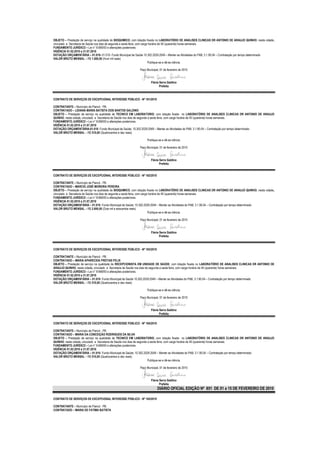 OBJETO – Prestação de serviço na qualidade de BIOQUIMICO, com lotação fixada no LABORATÓRIO DE ANALISES CLINICAS DR ANTONIO DE ARAUJO QUINHO, nesta cidade,
vinculado a Secretaria de Saúde nos dias de segunda a sexta feira, com carga horária de 40 (quarenta) horas semanais.
FUNDAMENTO JURÍDICO – Lei n° 8.666/93 e alterações posteriores.
VIGÊNCIA 01.02.2010 a 31.07.2010
DOTAÇÃO ORÇAMENTÁRIA – 01.010- 01.010- Fundo Municipal de Saúde 10.302.2029.2049 – Manter as Atividades do PAB; 3.1.90.04 – Contratação por tempo determinado
VALOR BRUTO MENSAL – R$ 1.000,00 (Hum mil reais)
                                                                            Publique-se e dê-se ciência.

                                                             Paço Municipal, 01 de fevereiro de 2010


                                                                     Flávia Serra Galdino
                                                                            Prefeita



CONTRATO DE SERVIÇOS DE EXCEPCIONAL INTERESSE PÚBLICO - Nº 161/2010

CONTRATANTE – Município de Piancó - PB.
CONTRATADO – LIDIANA MARIA BATISTA DOS SANTOS GALDINO
OBJETO – Prestação de serviço na qualidade de TECNICO EM LABORATORIO, com lotação fixada no LABORATÓRIO DE ANALISES CLINICAS DR ANTONIO DE ARAUJO
QUINHO, nesta cidade, vinculado a Secretaria de Saúde nos dias de segunda a sexta feira, com carga horária de 40 (quarenta) horas semanais.
FUNDAMENTO JURÍDICO – Lei n° 8.666/93 e alterações posteriores.
VIGÊNCIA 01.02.2010 a 31.07.2010
DOTAÇÃO ORÇAMENTÁRIA-01.010- Fundo Municipal de Saúde; 10.302.2029.2049 – Manter as Atividades do PAB; 3.1.90.04 – Contratação por tempo determinado
VALOR BRUTO MENSAL – R$ 510,00 (Quatrocentos e dez reais)

                                                                  Publique-se e dê-se ciência.

                                                             Paço Municipal, 01 de fevereiro de 2010


                                                                     Flávia Serra Galdino
                                                                            Prefeita


CONTRATO DE SERVIÇOS DE EXCEPCIONAL INTERESSE PÚBLICO - Nº 162/2010

CONTRATANTE – Município de Piancó - PB.
CONTRATADO – MARCIO JOSÉ MOREIRA PEREIRA
OBJETO – Prestação de serviço na qualidade de BIOQUIMICO, com lotação fixada no LABORATÓRIO DE ANALISES CLINICAS DR ANTONIO DE ARAUJO QUINHO, nesta cidade,
vinculado a Secretaria de Saúde nos dias de segunda a sexta feira, com carga horária de 40 (quarenta) horas semanais.
FUNDAMENTO JURÍDICO – Lei n° 8.666/93 e alterações posteriores.
VIGÊNCIA 01.02.2010 a 31.07.2010
DOTAÇÃO ORÇAMENTÁRIA – 01.010- Fundo Municipal de Saúde; 10.302.2029.2049 – Manter as Atividades do PAB; 3.1.90.04 – Contratação por tempo determinado
VALOR BRUTO MENSAL – R$ 2.600,00 (Dois mil e seiscentos reais)
                                                                            Publique-se e dê-se ciência.

                                                             Paço Municipal, 01 de fevereiro de 2010


                                                                     Flávia Serra Galdino
                                                                            Prefeita



CONTRATO DE SERVIÇOS DE EXCEPCIONAL INTERESSE PÚBLICO - Nº 163/2010

CONTRATANTE – Município de Piancó - PB.
CONTRATADO – MARIA APARECIDA FREITAS FELIX
OBJETO – Prestação de serviço na qualidade de RECEPCIONISTA EM UNIDADE DE SAÚDE, com lotação fixada no LABORATÓRIO DE ANALISES CLINICAS DR ANTONIO DE
ARAUJO QUINHO, nesta cidade, vinculado a Secretaria de Saúde nos dias de segunda a sexta feira, com carga horária de 40 (quarenta) horas semanais.
FUNDAMENTO JURÍDICO – Lei n° 8.666/93 e alterações posteriores.
VIGÊNCIA 01.02.2010 a 31.07.2010
DOTAÇÃO ORÇAMENTÁRIA – 01.010- Fundo Municipal de Saúde 10.302.2029.2049 – Manter as Atividades do PAB; 3.1.90.04 – Contratação por tempo determinado
VALOR BRUTO MENSAL – R$ 510,00 (Quatrocentos e dez reais)

                                                                  Publique-se e dê-se ciência.

                                                             Paço Municipal, 01 de fevereiro de 2010


                                                                     Flávia Serra Galdino
                                                                            Prefeita

CONTRATO DE SERVIÇOS DE EXCEPCIONAL INTERESSE PÚBLICO - Nº 164/2010

CONTRATANTE – Município de Piancó - PB.
CONTRATADO – MARIA DA CONCEIÇÃO RODRIGUES DA SILVA
OBJETO – Prestação de serviço na qualidade de TECNICO EM LABORATORIO, com lotação fixada no LABORATÓRIO DE ANALISES CLINICAS DR ANTONIO DE ARAUJO
QUINHO, nesta cidade, vinculado a Secretaria de Saúde nos dias de segunda a sexta feira, com carga horária de 40 (quarenta) horas semanais.
FUNDAMENTO JURÍDICO – Lei n° 8.666/93 e alterações posteriores.
VIGÊNCIA 01.02.2010 a 31.07.2010
DOTAÇÃO ORÇAMENTÁRIA – 01.010- Fundo Municipal de Saúde; 10.302.2029.2049 – Manter as Atividades do PAB; 3.1.90.04 – Contratação por tempo determinado
VALOR BRUTO MENSAL – R$ 510,00 (Quatrocentos e dez reais)
                                                                          Publique-se e dê-se ciência.

                                                             Paço Municipal, 01 de fevereiro de 2010


                                                                     Flávia Serra Galdino
                                                                            Prefeita
                                                                           DIÁRIO OFICIAL EDIÇÃO Nº 851 DE 01 a 15 DE FEVEREIRO DE 2010

CONTRATO DE SERVIÇOS DE EXCEPCIONAL INTERESSE PÚBLICO - Nº 165/2010

CONTRATANTE – Município de Piancó - PB.
CONTRATADO – MARIA DE FATIMA BATISTA
 
