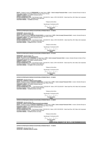 OBJETO – Prestação de serviços de COORDENADORA com lotação fixada no CAPS i – Centro de atenção Psicossocial Infantil, vinculado a Secretaria Municipal de Saúde de
Piancó, Estado da Paraíba, nos dias úteis, as 08:00 às 12:00 e das 13:00 às 17:00 horas.
FUNDAMENTO JURÍDICO – Lei n° 8.666/93 e alterações posteriores.
VIGÊNCIA – 01.02.2010 a 31.07.2010
DOTAÇÃO ORÇAMENTÁRIA -01.010– Fundo Municipal de Saúde ; 10.302.2029.2106 – Manter o CAPS;10.302.2029.2051 – Manter Saúde Plena ( MAC -Média e Alta Complexidade
Ambulatorial e Hospitalar); 31.90.04 - Contratação por tempo determinado.
VALOR BRUTO MENSAL – R$ 2.000,00 (Dois Mil Reais).

                                                                      Publique-se e dê-se ciência.

                                                                 Paço Municipal, 01 de fevereiro de 2010


                                                                         Flavia Serra Galdino
                                                                                Prefeita
CONTRATO DE PRESTAÇÃO DE SERVIÇO DE EXCEPCIONAL INTERESSE PÚBLICO – Nº 196/2010

CONTRATANTE – Município de Piancó - PB.
CONTRATADO – MARIA DE FÁTIMA LUNA
OBJETO – Prestação de serviços de MONITORA EM SAÚDE MENTAL, com lotação fixada no CAPS i– Centro de atenção Psicossocial Infantil, vinculado a Secretaria Municipal de
Saúde de Piancó, Estado da Paraíba, nos dias úteis, as 08:00 às 12:00 e das 13:00 às 17:00 horas.
FUNDAMENTO JURÍDICO – Lei n° 8.666/93 e alterações posteriores.
VIGÊNCIA – 01.02.2010 a 31.07.2010
DOTAÇÃO ORÇAMENTÁRIA -01.010– Fundo Municipal de Saúde ; 10.302.2029.2106 – Manter o CAPS;10.302.2029.2051 – Manter Saúde Plena ( MAC -Média e Alta Complexidade
Ambulatorial e Hospitalar); 31.90.04 - Contratação por tempo determinado.
VALOR BRUTO MENSAL – R$ 520,00 (Quinhentos e Vinte Reais).

                                                                      Publique-se e dê-se ciência.

                                                                 Paço Municipal, 01 de fevereiro de 2010


                                                                         Flavia Serra Galdino
                                                                                Prefeita
CONTRATO DE PRESTAÇÃO DE SERVIÇO DE EXCEPCIONAL INTERESSE PÚBLICO – Nº 197/2010

CONTRATANTE – Município de Piancó - PB.
CONTRATADO – MARIA DO CARMO ALVES DA SILVA
OBJETO – Prestação de serviços de PEDAGOGA, com lotação fixada no CAPS i– Centro de atenção Psicossocial Infantil, vinculado a Secretaria Municipal de Saúde de Piancó,
Estado da Paraíba, nos dias úteis, as 08:00 às 12:00 e das 13:00 às 17:00 horas.
FUNDAMENTO JURÍDICO – Lei n° 8.666/93 e alterações posteriores.
VIGÊNCIA – 01.02.2010 a 31.07.2010
DOTAÇÃO ORÇAMENTÁRIA -01.010– Fundo Municipal de Saúde; 10.302.2029.2106 – Manter o CAPS;10.302.2029.2051 – Manter Saúde Plena ( MAC -Média e Alta Complexidade
Ambulatorial e Hospitalar); 31.90.04 - Contratação por tempo determinado.
VALOR BRUTO MENSAL – R$ 1.500,00 (Um Mil e Quinhentos Reais).

                                                                      Publique-se e dê-se ciência.

                                                                 Paço Municipal, 01 de fevereiro de 2010


                                                                         Flavia Serra Galdino
                                                                                Prefeita

CONTRATO DE PRESTAÇÃO DE SERVIÇO DE EXCEPCIONAL INTERESSE PÚBLICO – Nº 198/2010

CONTRATANTE – Município de Piancó - PB.
CONTRATADO – MARINEUZA CLEMENTE DA SILVA ALMEIDA
OBJETO – Prestação de serviços de AUXILIAR DE HIGIENIZAÇÃO, com lotação fixada no CAPS i– Centro de atenção Psicossocial Infantil, vinculado a Secretaria Municipal de
Saúde de Piancó, Estado da Paraíba, nos dias úteis, as 08:00 às 12:00 e das 13:00 às 17:00 horas.
FUNDAMENTO JURÍDICO – Lei n° 8.666/93 e alterações posteriores.
VIGÊNCIA – 01.02.2010 a 31.07.2010
DOTAÇÃO ORÇAMENTÁRIA -01.010– – Fundo Municipal de Saúde; 10.302.2029.2106 – Manter o CAPS;10.302.2029.2051 – Manter Saúde Plena ( MAC -Média e Alta Complexidade
Ambulatorial e Hospitalar); 31.90.04 - Contratação por tempo determinado.
VALOR BRUTO MENSAL – R$ 510,00 (Quinhentos e Dez Reais).

                                                                      Publique-se e dê-se ciência.

                                                                 Paço Municipal, 01 de fevereiro de 2010


                                                                         Flavia Serra Galdino
                                                                                Prefeita
CONTRATO DE PRESTAÇÃO DE SERVIÇO DE EXCEPCIONAL INTERESSE PÚBLICO – Nº 199/2010

CONTRATANTE – Município de Piancó - PB.
CONTRATADO – MARIA DO SOCORRO RIBEIRO DOS SANTOS GUILHERMINIO
OBJETO – Prestação de serviços de AUXILIAR DE HIGIENIZAÇÃO, com lotação fixada no CAPS i– Centro de atenção Psicossocial Infantil, vinculado a Secretaria Municipal de
Saúde de Piancó, Estado da Paraíba, nos dias úteis, as 08:00 às 12:00 e das 13:00 às 17:00 horas.
FUNDAMENTO JURÍDICO – Lei n° 8.666/93 e alterações posteriores.
VIGÊNCIA – 01.02.2010 a 31.07.2010
DOTAÇÃO ORÇAMENTÁRIA -01.010– Fundo Municipal de Saúde; 10.302.2029.2106 – Manter o CAPS;10.302.2029.2051 – Manter Saúde Plena ( MAC -Média e Alta Complexidade
Ambulatorial e Hospitalar); 31.90.04 - Contratação por tempo determinado.
VALOR BRUTO MENSAL – R$ 510,00 (Quinhentos e Dez Reais).

                                                                      Publique-se e dê-se ciência.

                                                                 Paço Municipal, 01 de fevereiro de 2010


                                                                         Flavia Serra Galdino
                                                                                Prefeita
                                                                               DIÁRIO OFICIAL EDIÇÃO Nº 851 DE 01 a 15 DE FEVEREIRO DE 2010

CONTRATO DE PRESTAÇÃO DE SERVIÇO DE EXCEPCIONAL INTERESSE PÚBLICO – Nº 200/2010

CONTRATANTE – Município de Piancó - PB.
CONTRATADO – ROSSIVÂNIA VERAS DE LACERDA
 