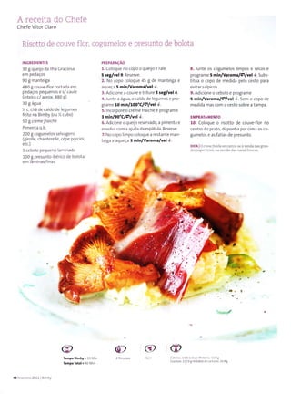A receita do Chefe
Chefe Vítor Claro
Risotto de couve flor, cogumelos e presunto de bolota
INGREDIENTES
30 g queijo da lha Craciosa
em pedaços
90 g manteÌga
480 I couve-flor cortada em
pedaços pequenos e s/ ca ule
(inteira c/ aprox. 880 g)
30 g água
% c. chá de caldo de legumes
feìto na Bimby (ou % cubo)
50 BcremeÍrqìche
Pimenta q.b.
200 g cogumelos selvagens
(girolle, chanterelle, cepe porcini,
etc.)
1 cebolo pequeno larnÌnado
100 g presunto iberico de bolota,
em â rn inas finas
PR€PARAçAO
1. Coloque no copo o queijo e rale
5 seg/vel9. Reserve.
2. No copo coloque 45 g de manteiga e
aqueça 5 min/varoma/vel +.
3. Adicione a couve e triture 5 seg/vel 4.
4. iunte a água, o caldo de legumes e pro
grame 10 min/loo"ClgzJvel -d.
5. lncorpore o creme fraiche e programe
3 minlgo"cl€zlvel *.
6. AdicÌone o queÌjo reservado, a pimenta e
envolva com a ajuda da espátula. Reserve.
7. No copo Ìmpo coloque a restante man-
teiga e aqueça s min/Varoma/vel -&.
8. lunte os cogumelos limpos e secos e
programe 5 min/VaromalÇz lvel,!'. Subs-
titua o copo de medida peio cesto para
evitar sa picos.
9. Adicione o cebolo e programe
5 minlvaromalçlvel +. Sem o copo de
medìda mas com o cesto sobre a tampa.
EMPRATAM E NTO
10. Coloque o risotto de couve-flor no
centro do prato, disponha por cima os co-
gumelos e as fatias de presunto.
Dlca lo creìÌeÍrúich€ encontra-se à venda nas gran
des superficies, na secção das natas frescas.
'{*
@
Ìempo 8imby.l3 Mln
Total.40 Min
CB
@
14061Kcà Proieiiâ ó3.38
1170 B H drâtosde.àrbófo: 25.9 g
48 Fevereiío 2011 B mby
6)
 