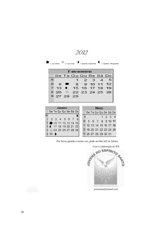 2012
     = Lua cheia   = Lua nova    = Quarto crescente   = Quarto Minguante




            Por favor guarde a nossa voz, pode ser-lhe útil no futuro.
                                               Com a colaboração do JES




                                                jesmioma@hotmail.com




20
 