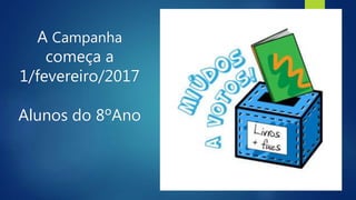 A Campanha
começa a
1/fevereiro/2017
Alunos do 8ºAno
 