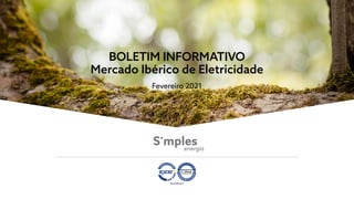 BOLETIM INFORMATIVO
Mercado Ibérico de Eletricidade
Fevereiro 2021
 