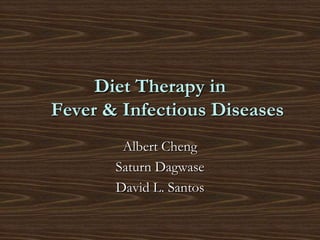 Diet Therapy in    Fever & Infectious Diseases Albert Cheng Saturn Dagwase David L. Santos 