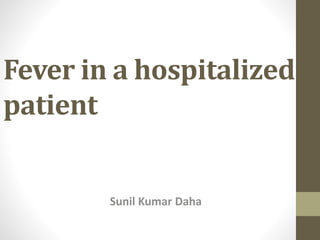 Fever in a hospitalized
patient
Sunil Kumar Daha
 