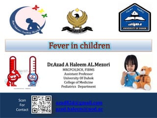 azad82d@gmail.com
azad.haleem@uod.ac
Dr.Azad A Haleem AL.Mezori
MRCPCH,DCH, FIBMS
Assistant Professor
University Of Duhok
College of Medicine
Pediatrics Department
Scan
For
Contact
 