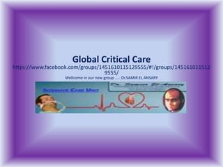 Global Critical Care
https://www.facebook.com/groups/1451610115129555/#!/groups/145161011512
9555/
Wellcome in our new group ..... Dr.SAMIR EL ANSARY
 