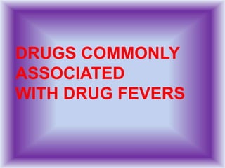 DRUGS COMMONLY
ASSOCIATED
WITH DRUG FEVERS
 