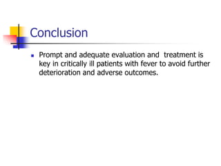 Conclusion
 Prompt and adequate evaluation and treatment is
key in critically ill patients with fever to avoid further
deterioration and adverse outcomes.
 