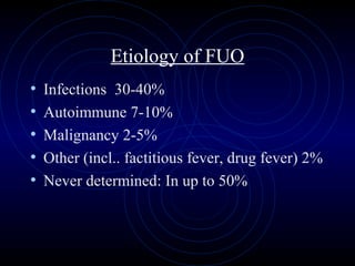44
Etiology of FUO
• Infections 30-40%
• Autoimmune 7-10%
• Malignancy 2-5%
• Other (incl.. factitious fever, drug fever) 2%
• Never determined: In up to 50%
 