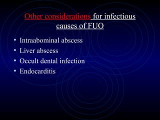 47
Other considerations for infectious
causes of FUO
• Intraabominal abscess
• Liver abscess
• Occult dental infection
• Endocarditis
 