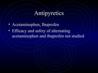 65
Antipyretics
• Acetaminophen, Ibuprofen
• Efficacy and safety of alternating
acetaminophen and ibuprofen not studied
 