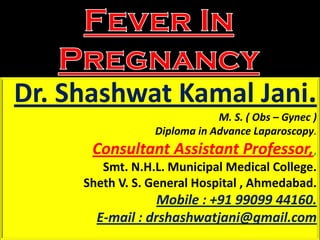 Dr. Shashwat Kamal Jani.
M. S. ( Obs – Gynec )
Diploma in Advance Laparoscopy.
Consultant Assistant Professor,,
Smt. N.H.L. Municipal Medical College.
Sheth V. S. General Hospital , Ahmedabad.
Mobile : +91 99099 44160.
E-mail : drshashwatjani@gmail.com
 