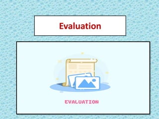 Evaluation
 