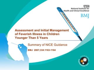 Assessment and Initial Management of Feverish Illness in Children Younger Than 5 Years Summary of NICE Guidance BMJ  2007;334:1163-1164 