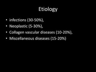 Etiologyinfections (30-50%), Neoplastic (5-30%), Collagen vascular diseases (10-20%), Miscellaneous diseases (15-20%)