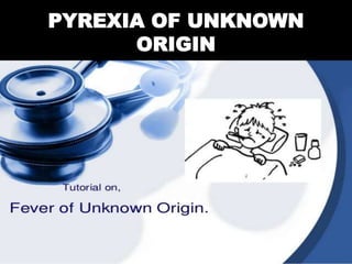 PYREXIA OF UNKNOWN
ORIGIN
 