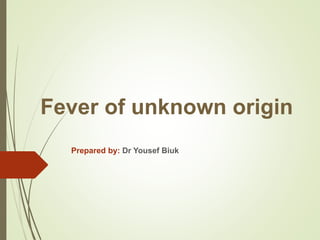 Fever of unknown origin
Prepared by: Dr Yousef Biuk
 