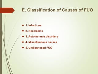 E. Classification of Causes of FUO
 1. Infections
 2. Neoplasms
 3. Autoimmune disorders
 4. Miscellaneous causes
 5. Undiagnosed FUO
 