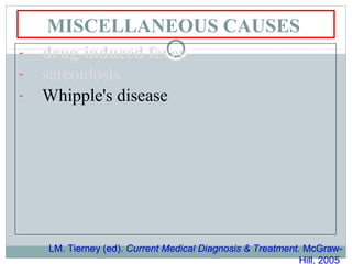 MISCELLANEOUS CAUSES
- drug-induced fever
- sarcoidosis
- Whipple's disease
LM. Tierney (ed). Current Medical Diagnosis & Treatment. McGraw-
Hill, 2005
 