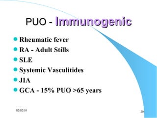 PUO -  Immunogenic Rheumatic fever RA - Adult Stills SLE Systemic Vasculitides JIA GCA - 15% PUO >65 years 