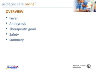 TM
OVERVIEW
 Fever
 Antipyresis
 Therapeutic goals
 Safety
 Summary
 
