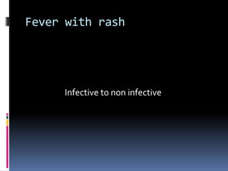 Fever with rash
Infective to non infective
 