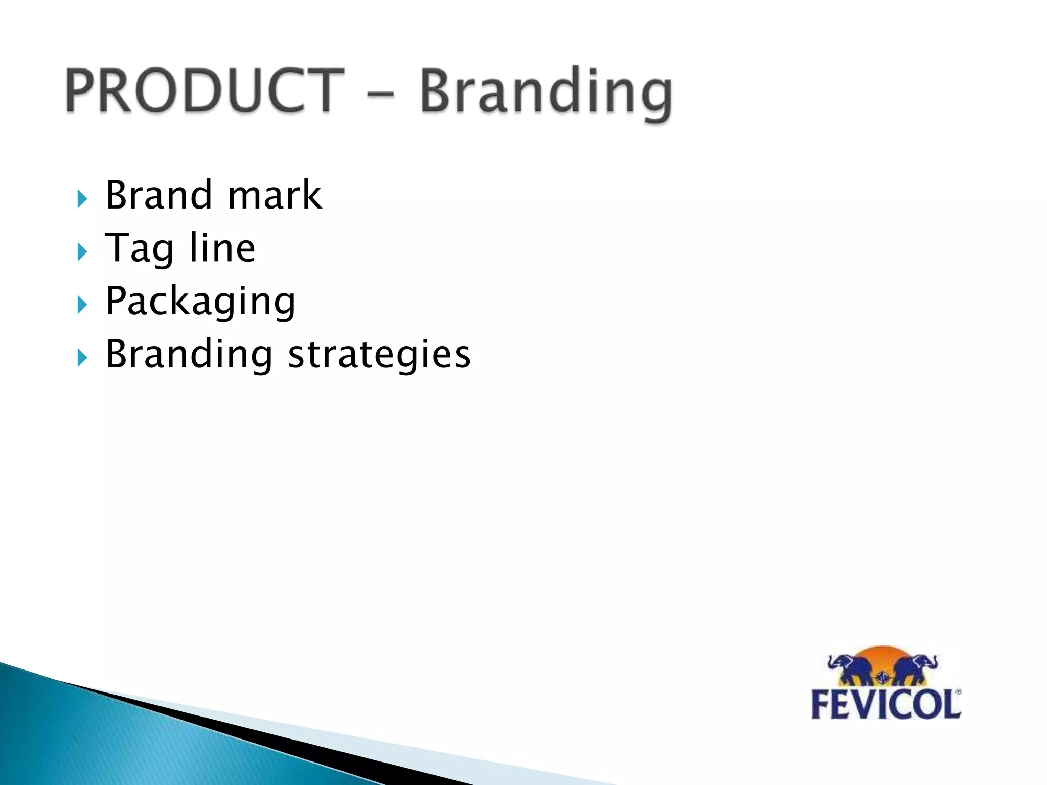  Brand mark
 Tag line
 Packaging
 Branding strategies
 