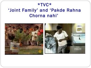 *TVC*
‘Joint Family’ and ‘Pakde Rahna
         Chorna nahi’
 