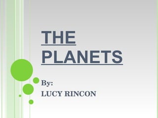 THE PLANETS By: LUCY RINCON 