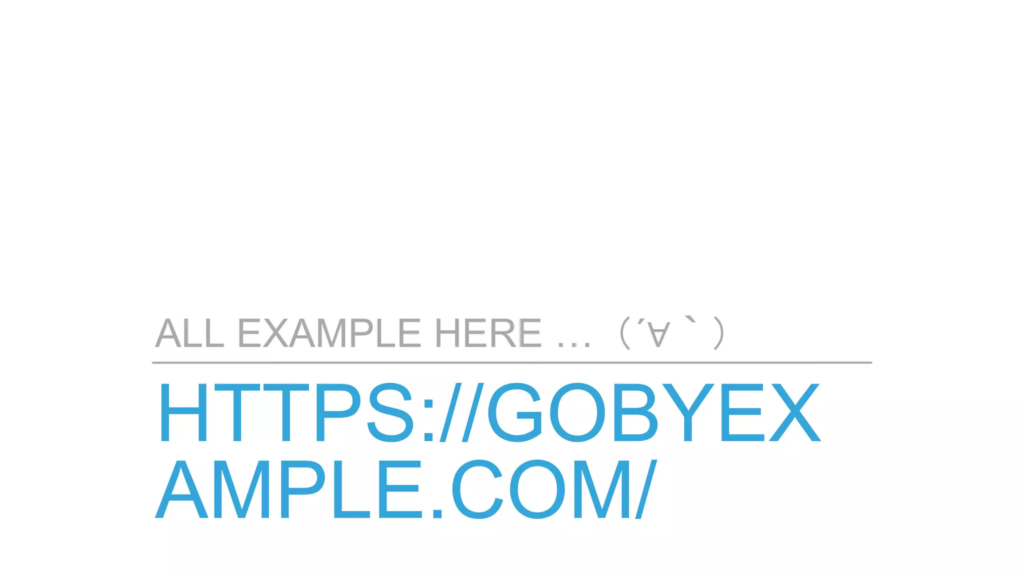HTTPS://GOBYEX
AMPLE.COM/
ALL EXAMPLE HERE …（´∀｀）
 