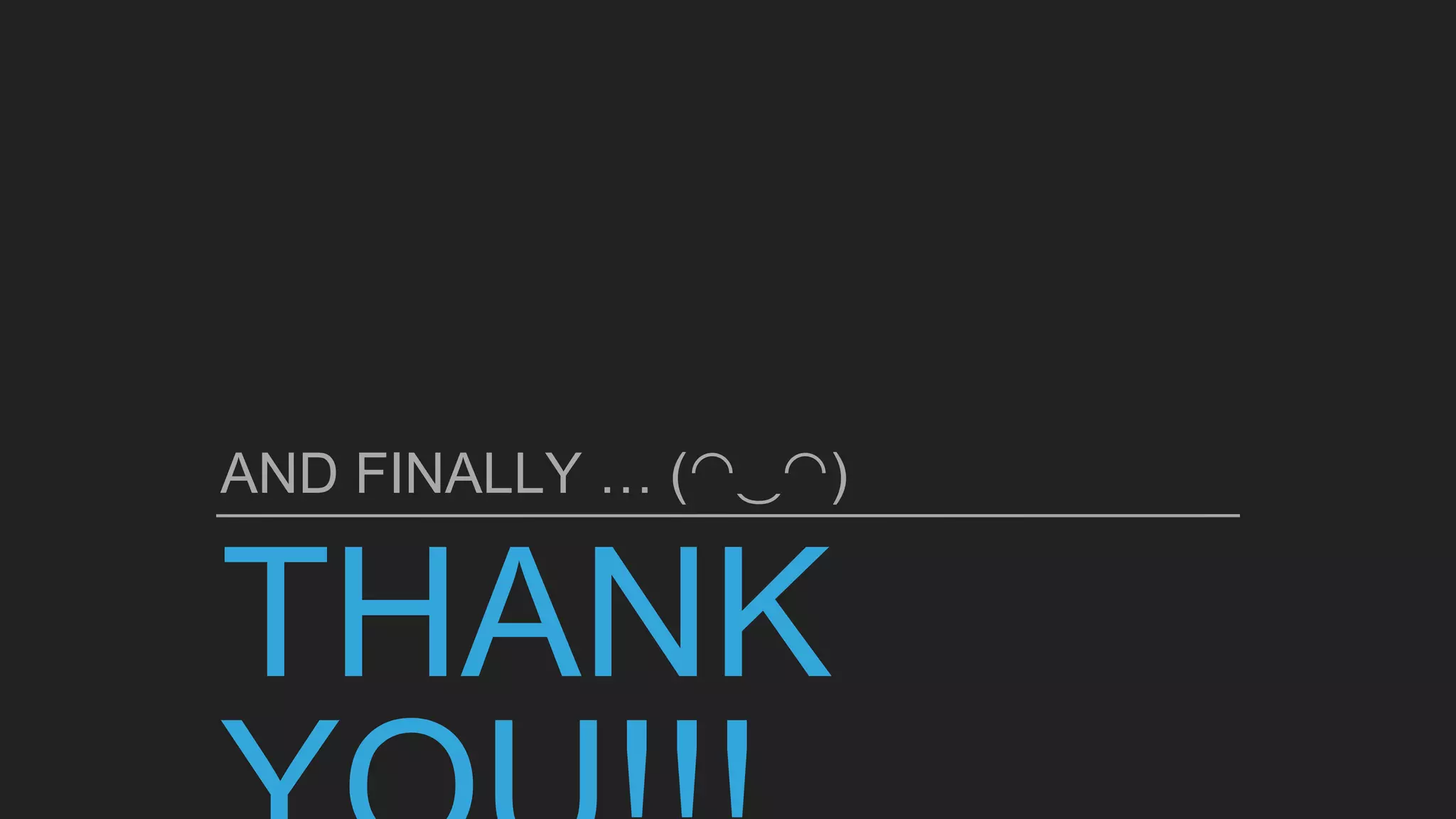 AND FINALLY … (◠‿◠)
 