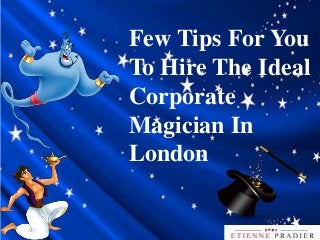 Few Tips For You
To Hire The Ideal
Corporate
Magician In
London
 