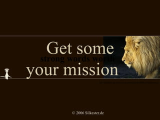 Get some   your mission strong words worth  My humble opinion on presentations (Silke Schümann) 