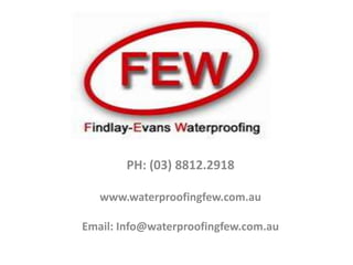 PH: (03) 8812.2918

   www.waterproofingfew.com.au

Email: Info@waterproofingfew.com.au
 