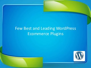 Few Best and Leading WordPress
Ecommerce Plugins
 