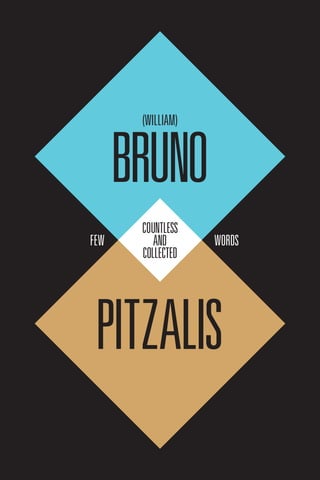 (WILLIAM)


      BRUNO
       COUNTLESS
FEW       AND      WORDS
       COLLECTED




 PITZALIS
 