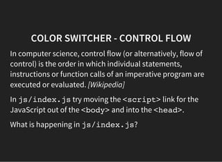 COLOR SWITCHER - CONTROL FLOW
In computer science, control flow (or alternatively, flow of
control) is the order in which ...